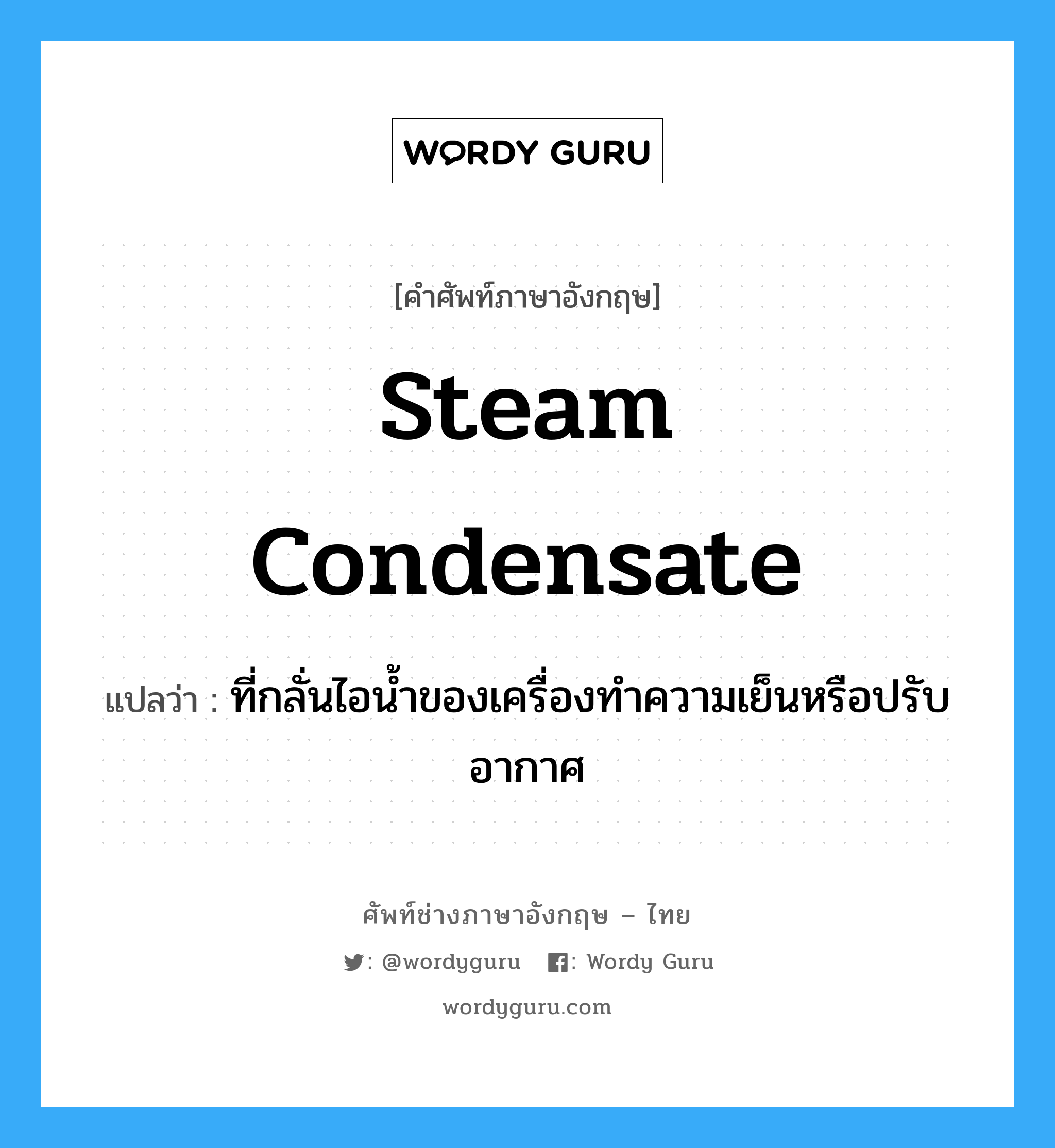 steam condensate แปลว่า?, คำศัพท์ช่างภาษาอังกฤษ - ไทย steam condensate คำศัพท์ภาษาอังกฤษ steam condensate แปลว่า ที่กลั่นไอน้ำของเครื่องทำความเย็นหรือปรับอากาศ