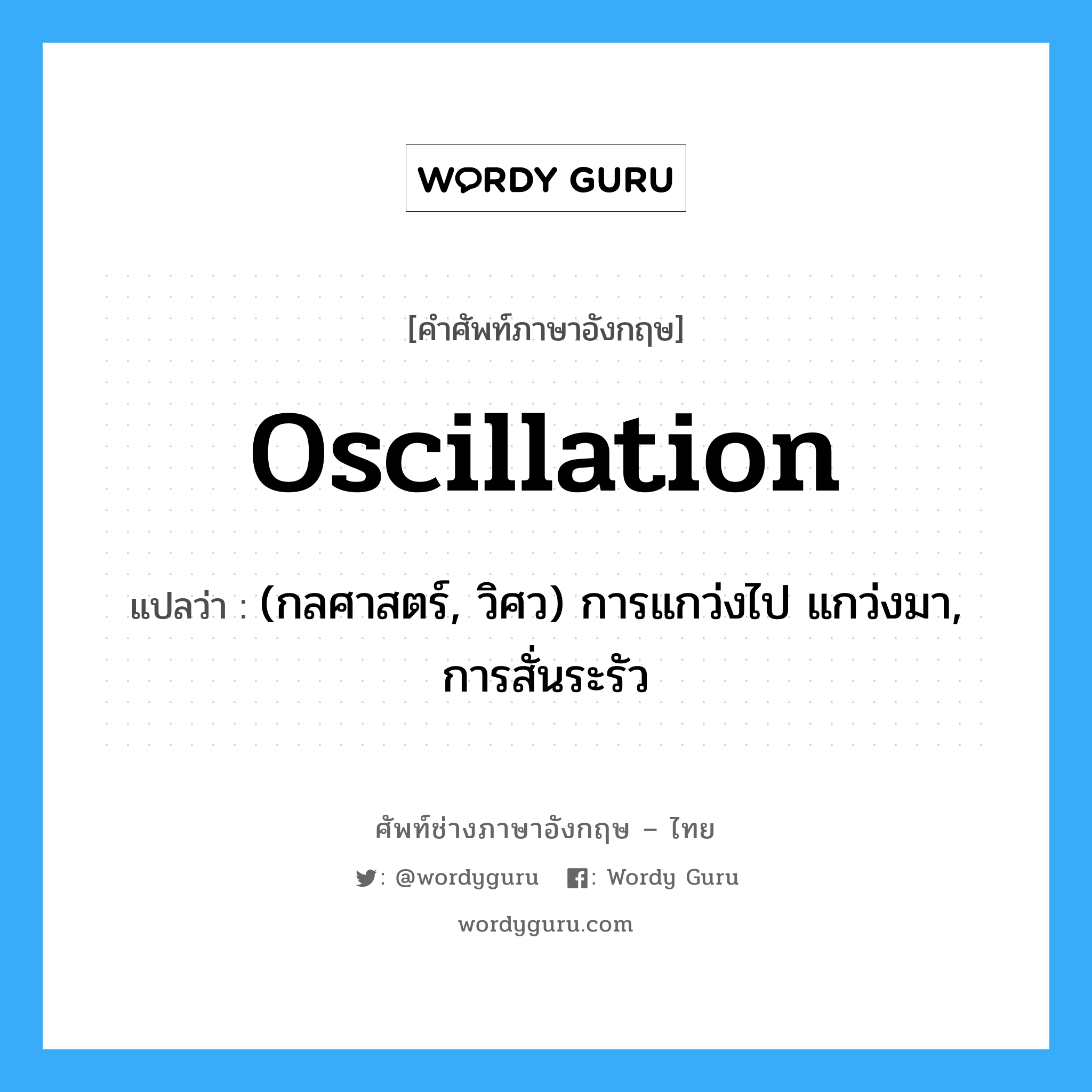 oscillation แปลว่า?, คำศัพท์ช่างภาษาอังกฤษ - ไทย oscillation คำศัพท์ภาษาอังกฤษ oscillation แปลว่า (กลศาสตร์, วิศว) การแกว่งไป แกว่งมา, การสั่นระรัว