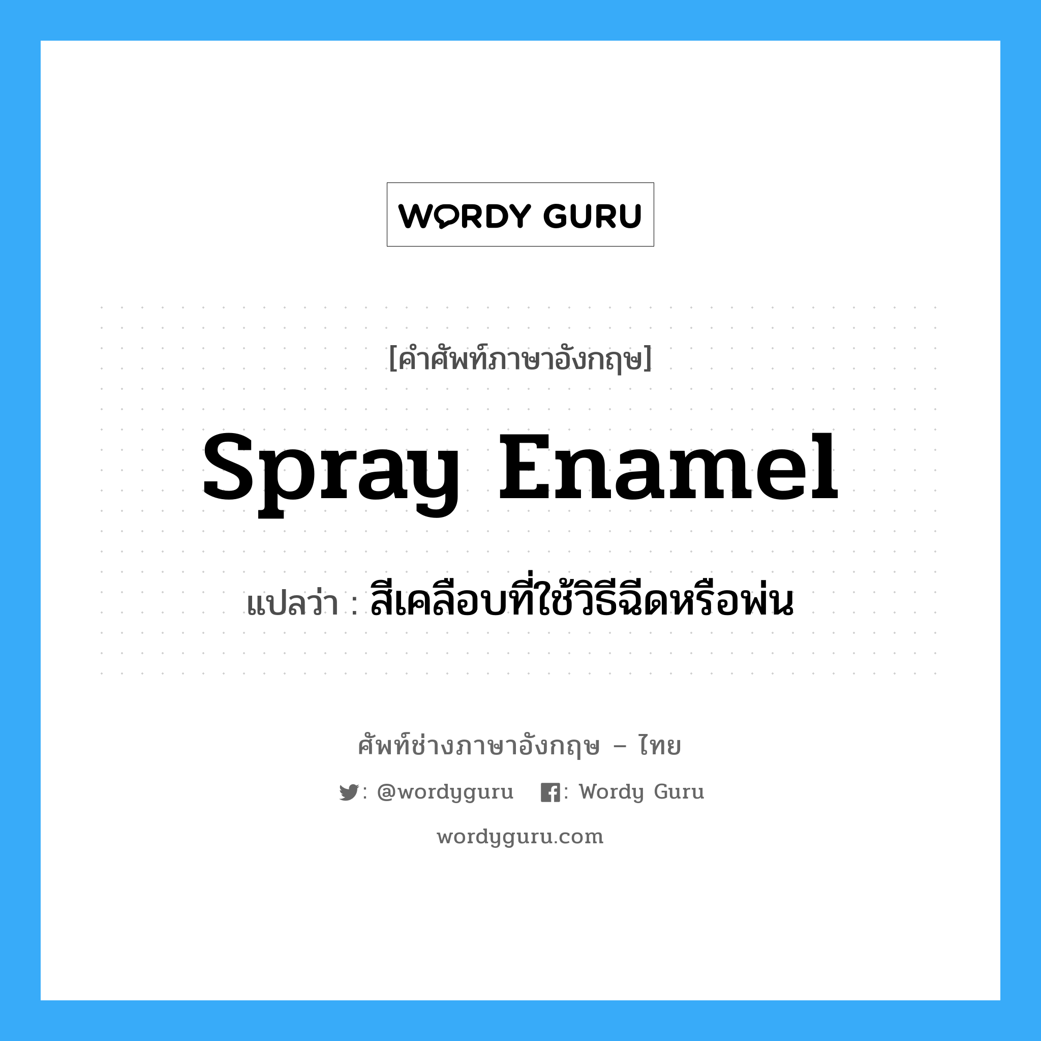 spray enamel แปลว่า?, คำศัพท์ช่างภาษาอังกฤษ - ไทย spray enamel คำศัพท์ภาษาอังกฤษ spray enamel แปลว่า สีเคลือบที่ใช้วิธีฉีดหรือพ่น