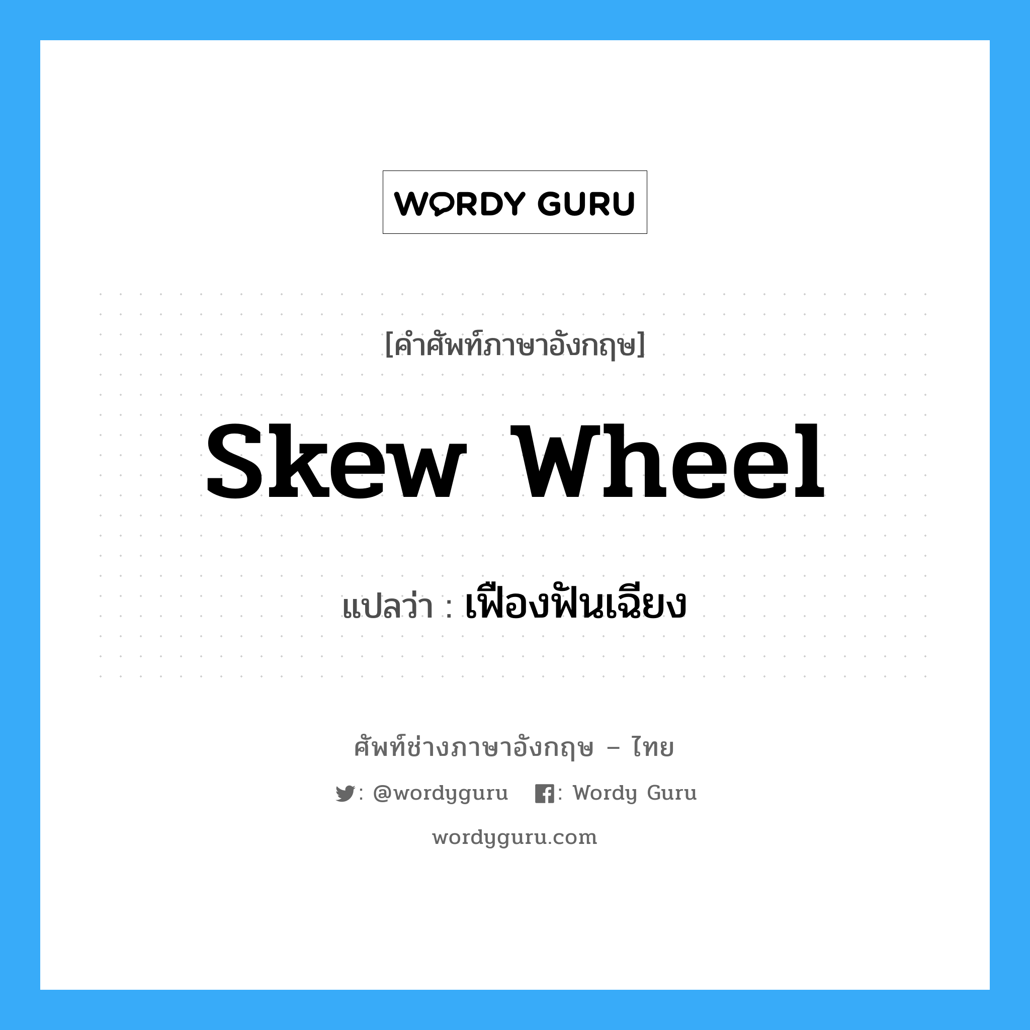 skew wheel แปลว่า?, คำศัพท์ช่างภาษาอังกฤษ - ไทย skew wheel คำศัพท์ภาษาอังกฤษ skew wheel แปลว่า เฟืองฟันเฉียง