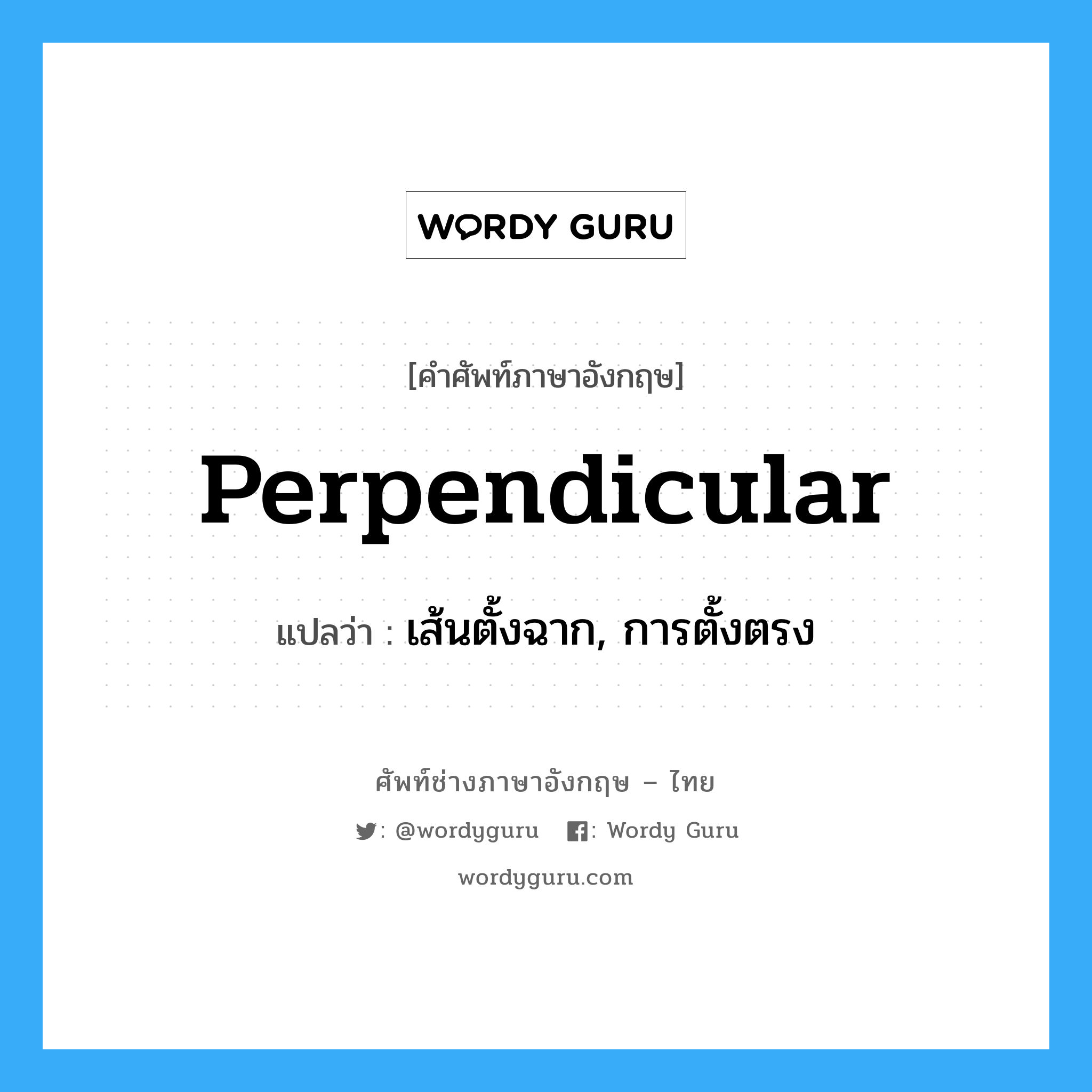 perpendicular แปลว่า?, คำศัพท์ช่างภาษาอังกฤษ - ไทย perpendicular คำศัพท์ภาษาอังกฤษ perpendicular แปลว่า เส้นตั้งฉาก, การตั้งตรง