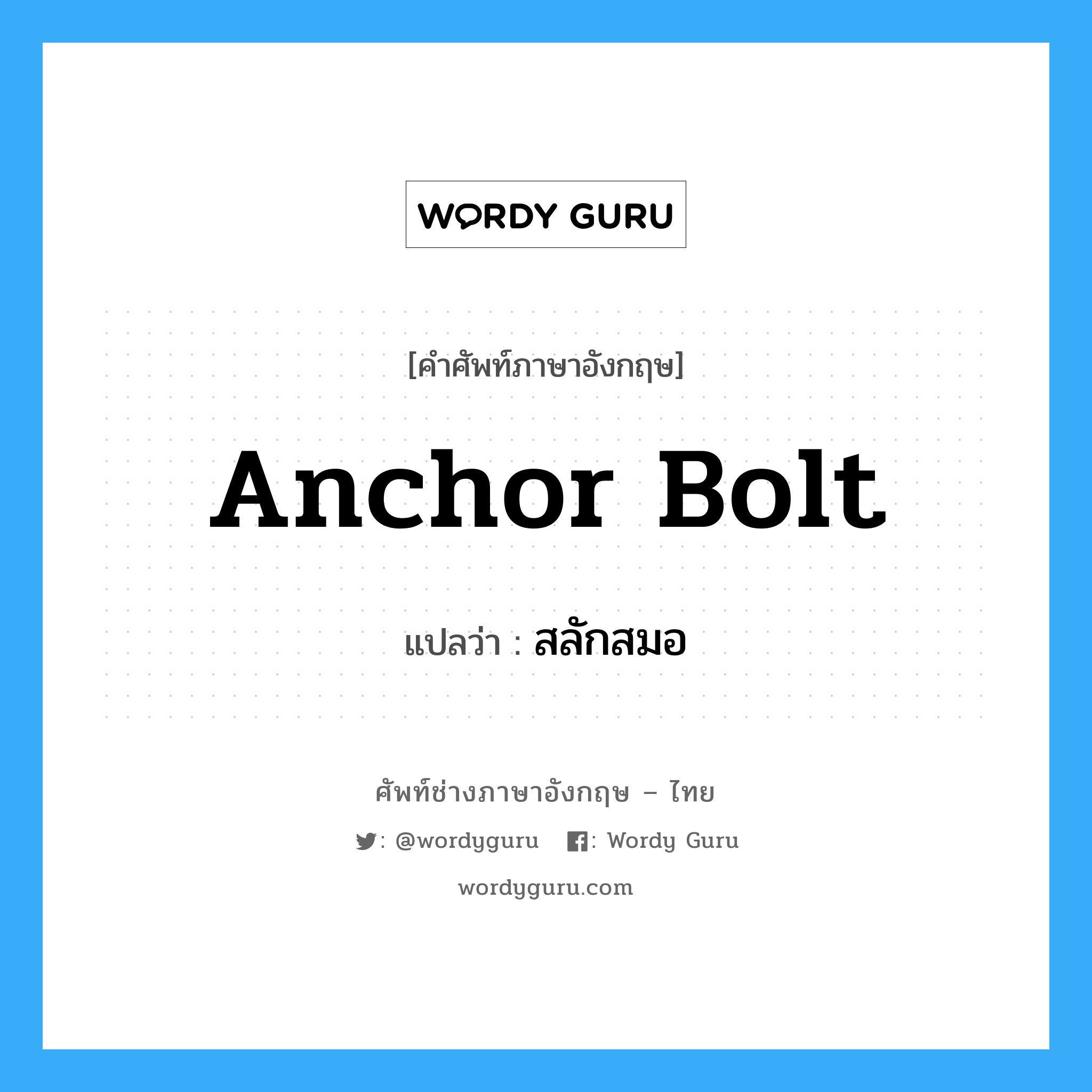 anchor bolt แปลว่า?, คำศัพท์ช่างภาษาอังกฤษ - ไทย anchor bolt คำศัพท์ภาษาอังกฤษ anchor bolt แปลว่า สลักสมอ