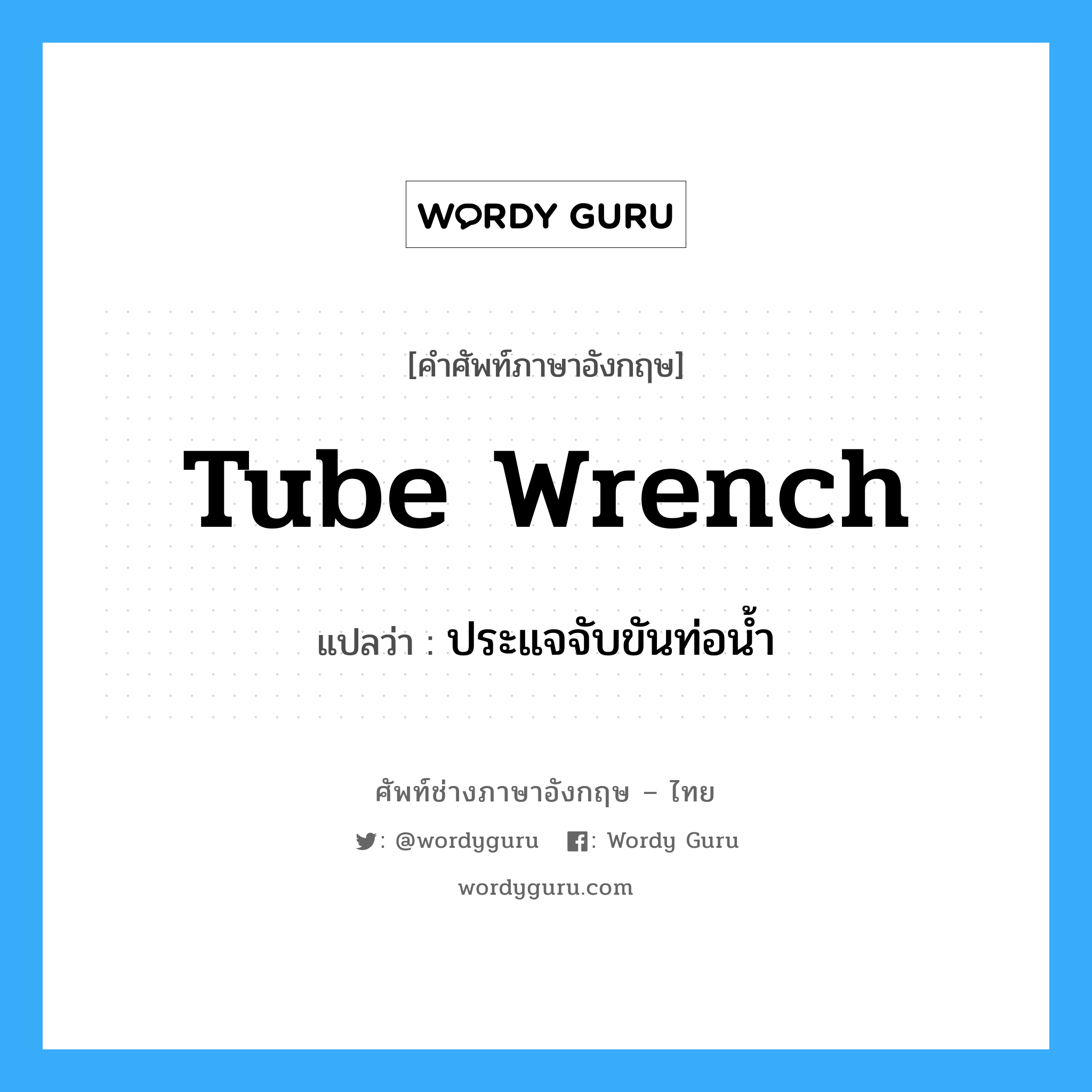 tube wrench แปลว่า?, คำศัพท์ช่างภาษาอังกฤษ - ไทย tube wrench คำศัพท์ภาษาอังกฤษ tube wrench แปลว่า ประแจจับขันท่อน้ำ