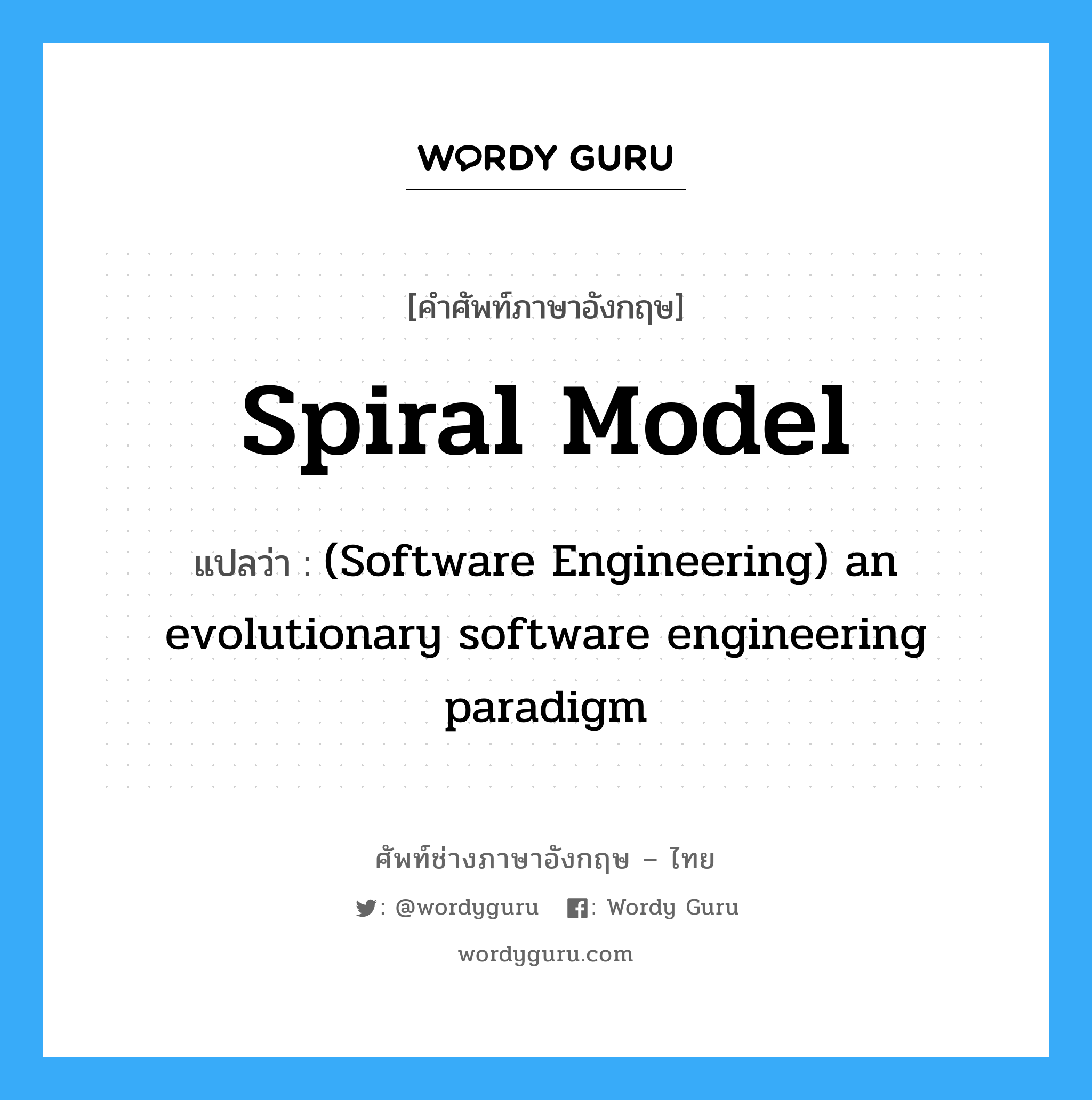 Spiral model แปลว่า?, คำศัพท์ช่างภาษาอังกฤษ - ไทย Spiral model คำศัพท์ภาษาอังกฤษ Spiral model แปลว่า (Software Engineering) an evolutionary software engineering paradigm