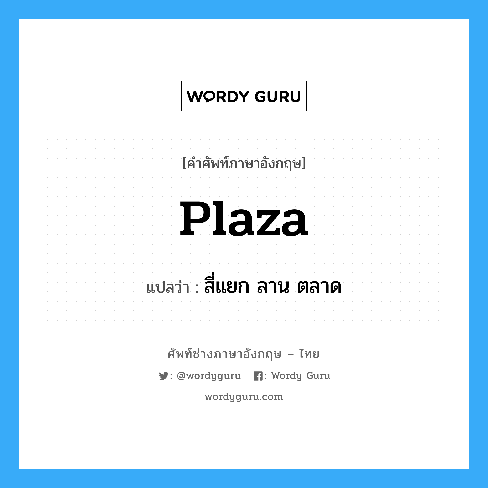 plaza แปลว่า?, คำศัพท์ช่างภาษาอังกฤษ - ไทย plaza คำศัพท์ภาษาอังกฤษ plaza แปลว่า สี่แยก ลาน ตลาด