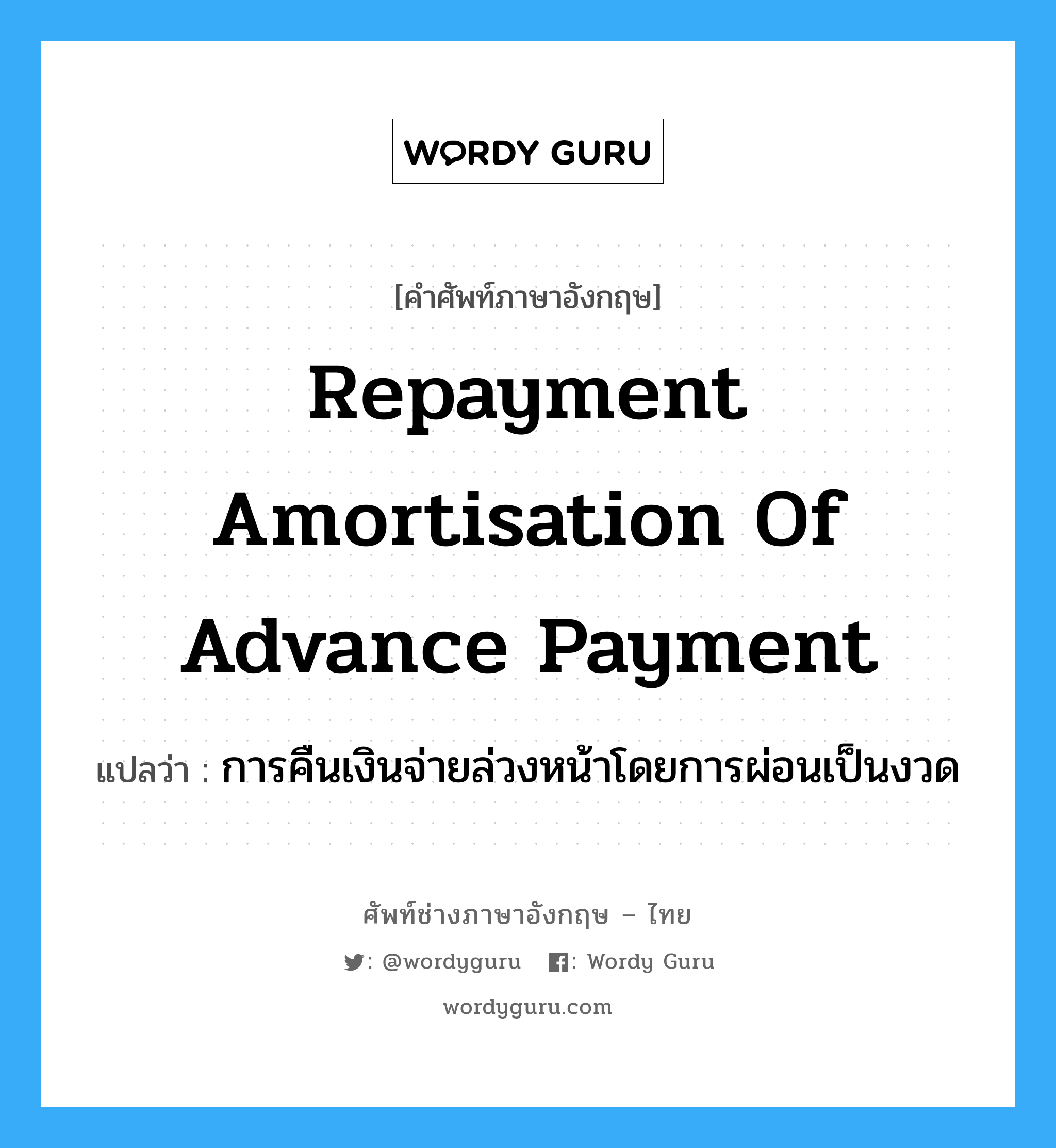 Repayment Amortisation of Advance Payment แปลว่า?, คำศัพท์ช่างภาษาอังกฤษ - ไทย Repayment Amortisation of Advance Payment คำศัพท์ภาษาอังกฤษ Repayment Amortisation of Advance Payment แปลว่า การคืนเงินจ่ายล่วงหน้าโดยการผ่อนเป็นงวด