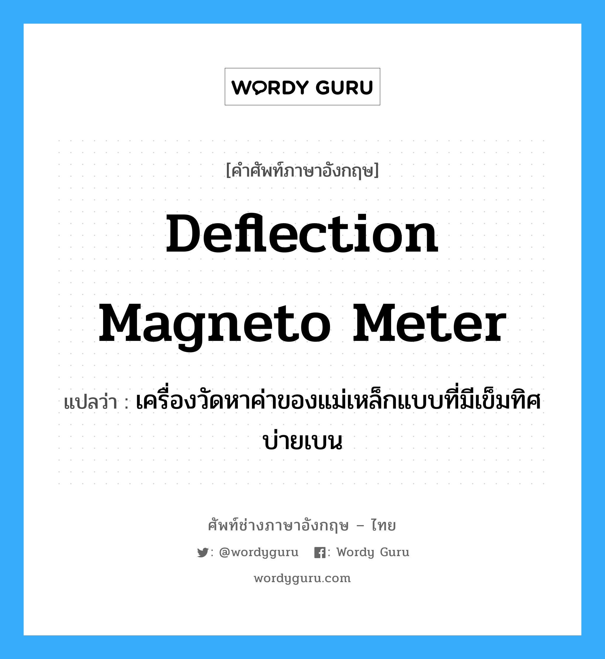 deflection magneto meter แปลว่า?, คำศัพท์ช่างภาษาอังกฤษ - ไทย deflection magneto meter คำศัพท์ภาษาอังกฤษ deflection magneto meter แปลว่า เครื่องวัดหาค่าของแม่เหล็กแบบที่มีเข็มทิศบ่ายเบน