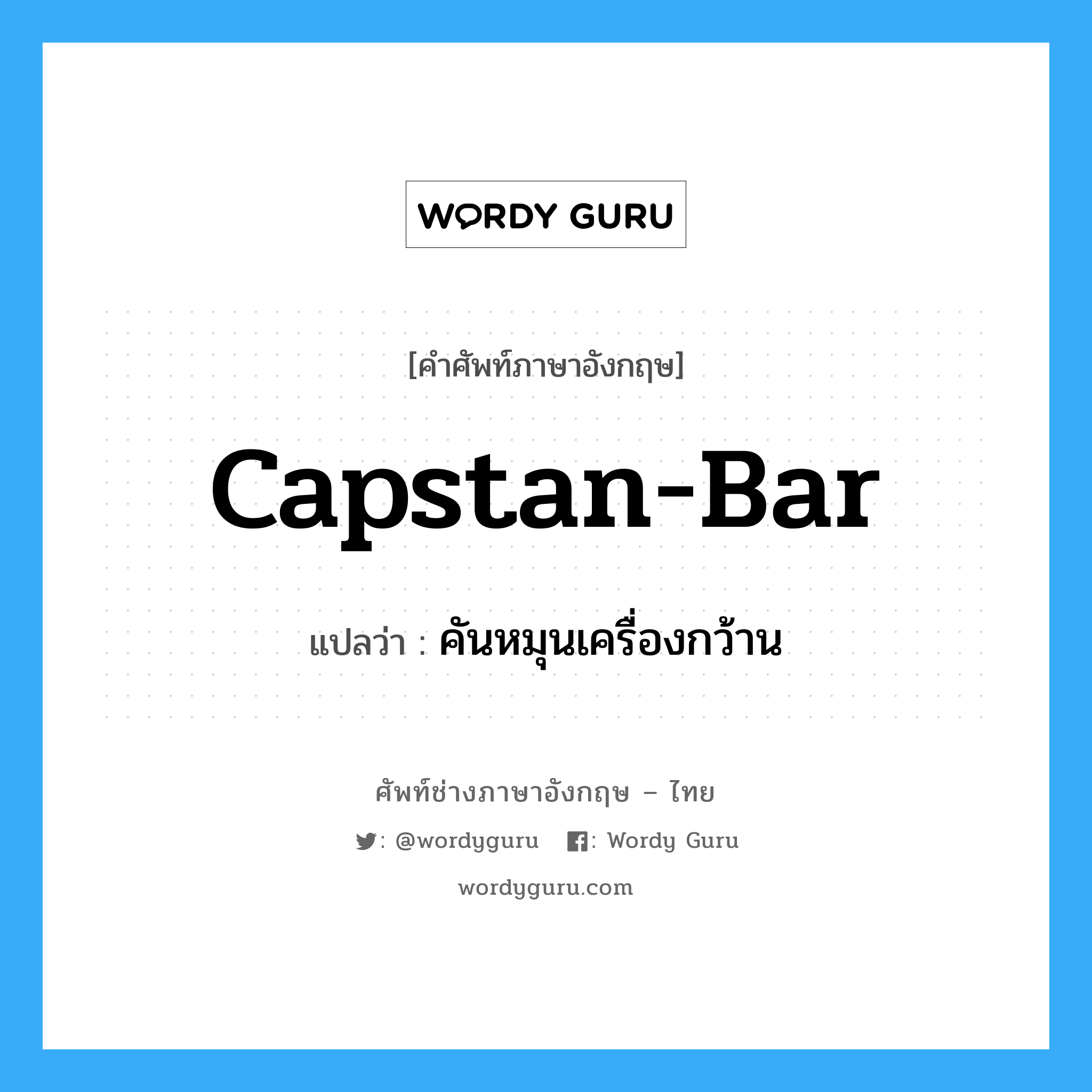 capstan-bar แปลว่า?, คำศัพท์ช่างภาษาอังกฤษ - ไทย capstan-bar คำศัพท์ภาษาอังกฤษ capstan-bar แปลว่า คันหมุนเครื่องกว้าน
