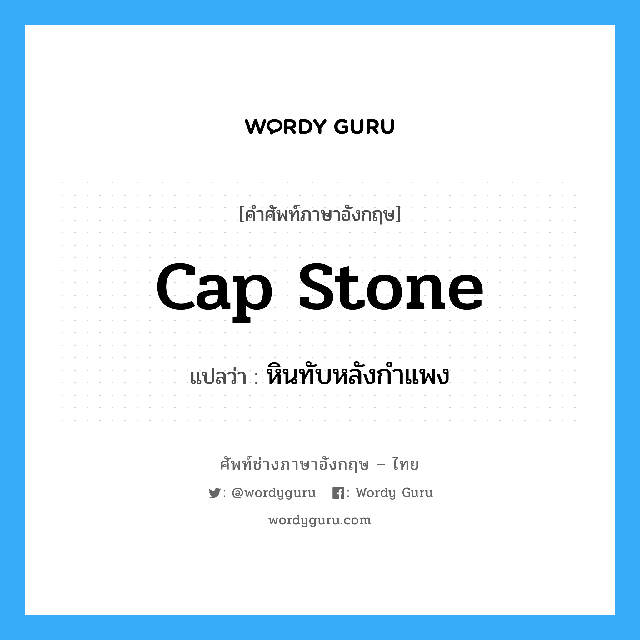 cap stone แปลว่า?, คำศัพท์ช่างภาษาอังกฤษ - ไทย cap stone คำศัพท์ภาษาอังกฤษ cap stone แปลว่า หินทับหลังกำแพง