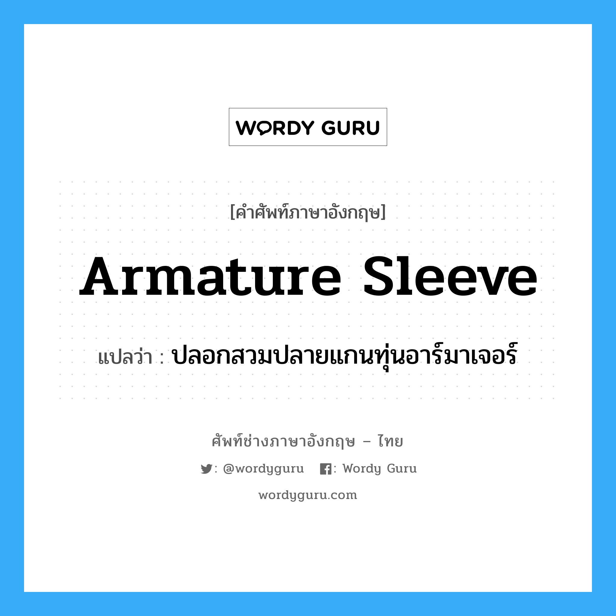 armature sleeve แปลว่า?, คำศัพท์ช่างภาษาอังกฤษ - ไทย armature sleeve คำศัพท์ภาษาอังกฤษ armature sleeve แปลว่า ปลอกสวมปลายแกนทุ่นอาร์มาเจอร์
