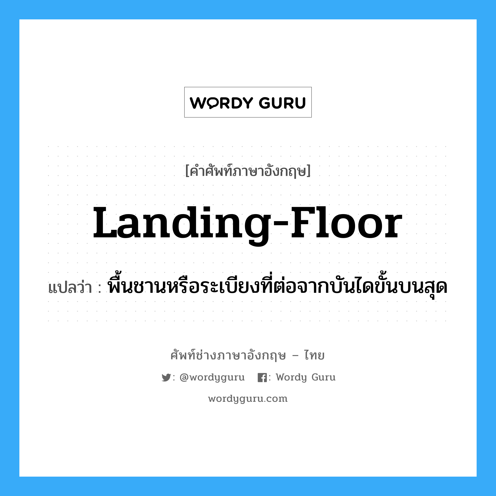 landing-floor แปลว่า?, คำศัพท์ช่างภาษาอังกฤษ - ไทย landing-floor คำศัพท์ภาษาอังกฤษ landing-floor แปลว่า พื้นชานหรือระเบียงที่ต่อจากบันไดขั้นบนสุด