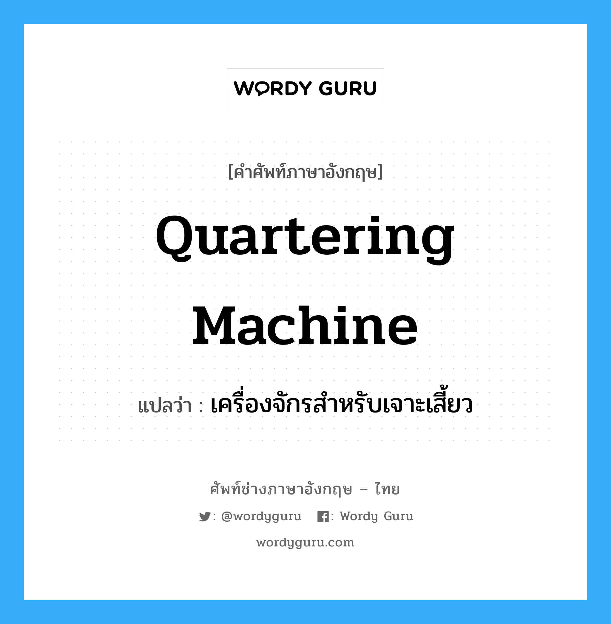 quartering machine แปลว่า?, คำศัพท์ช่างภาษาอังกฤษ - ไทย quartering machine คำศัพท์ภาษาอังกฤษ quartering machine แปลว่า เครื่องจักรสำหรับเจาะเสี้ยว