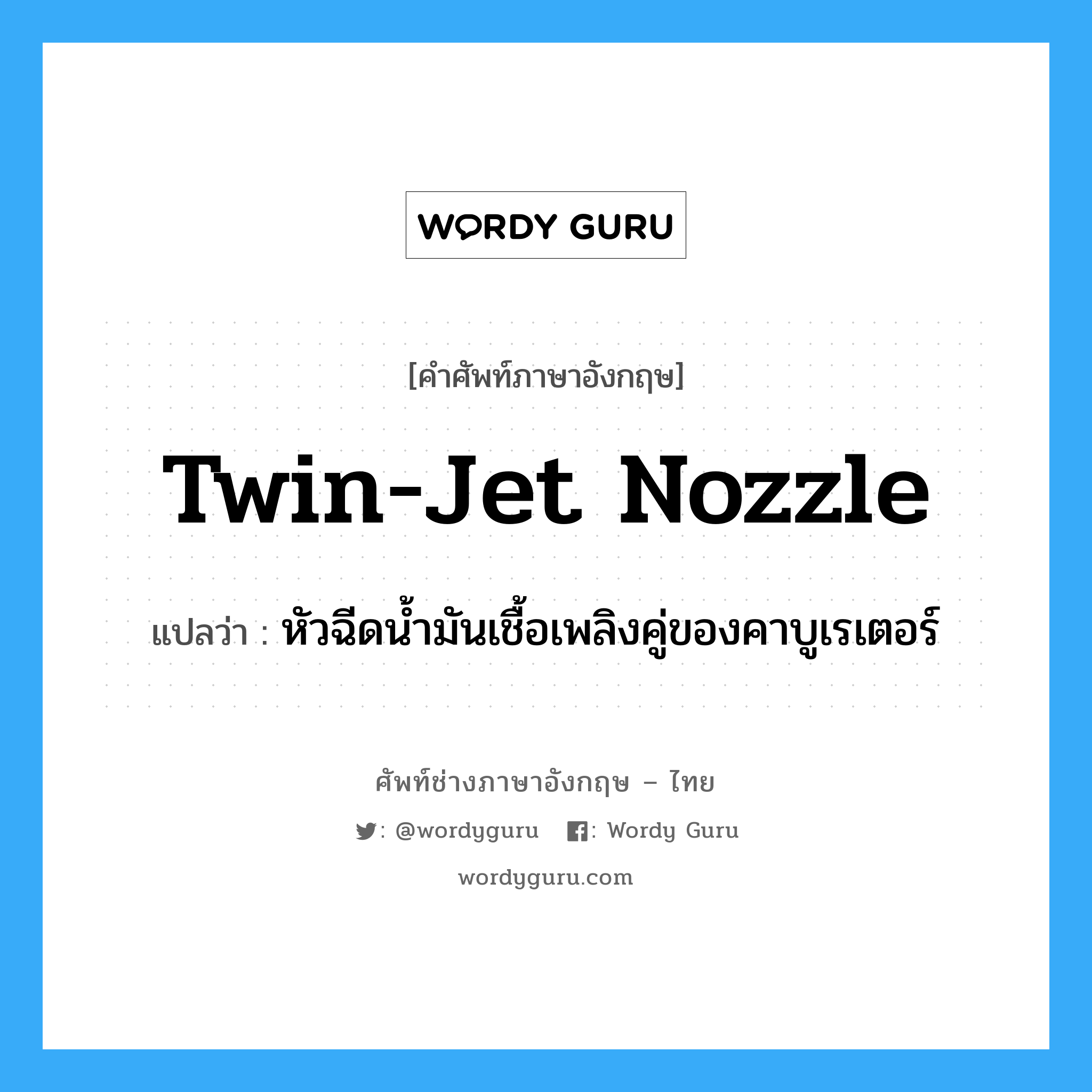 twin-jet nozzle แปลว่า?, คำศัพท์ช่างภาษาอังกฤษ - ไทย twin-jet nozzle คำศัพท์ภาษาอังกฤษ twin-jet nozzle แปลว่า หัวฉีดน้ำมันเชื้อเพลิงคู่ของคาบูเรเตอร์