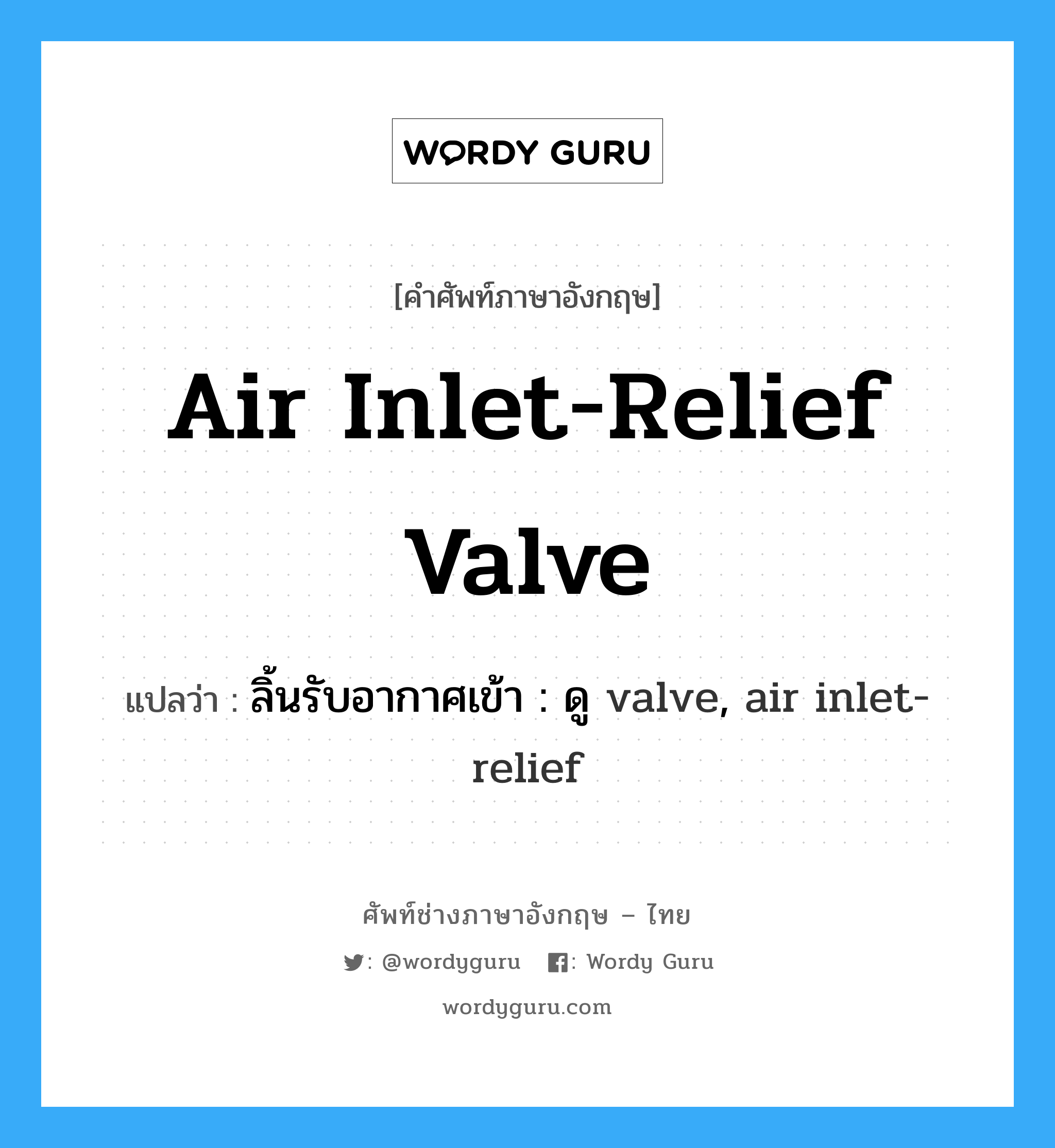 air inlet-relief valve แปลว่า?, คำศัพท์ช่างภาษาอังกฤษ - ไทย air inlet-relief valve คำศัพท์ภาษาอังกฤษ air inlet-relief valve แปลว่า ลิ้นรับอากาศเข้า : ดู valve, air inlet-relief