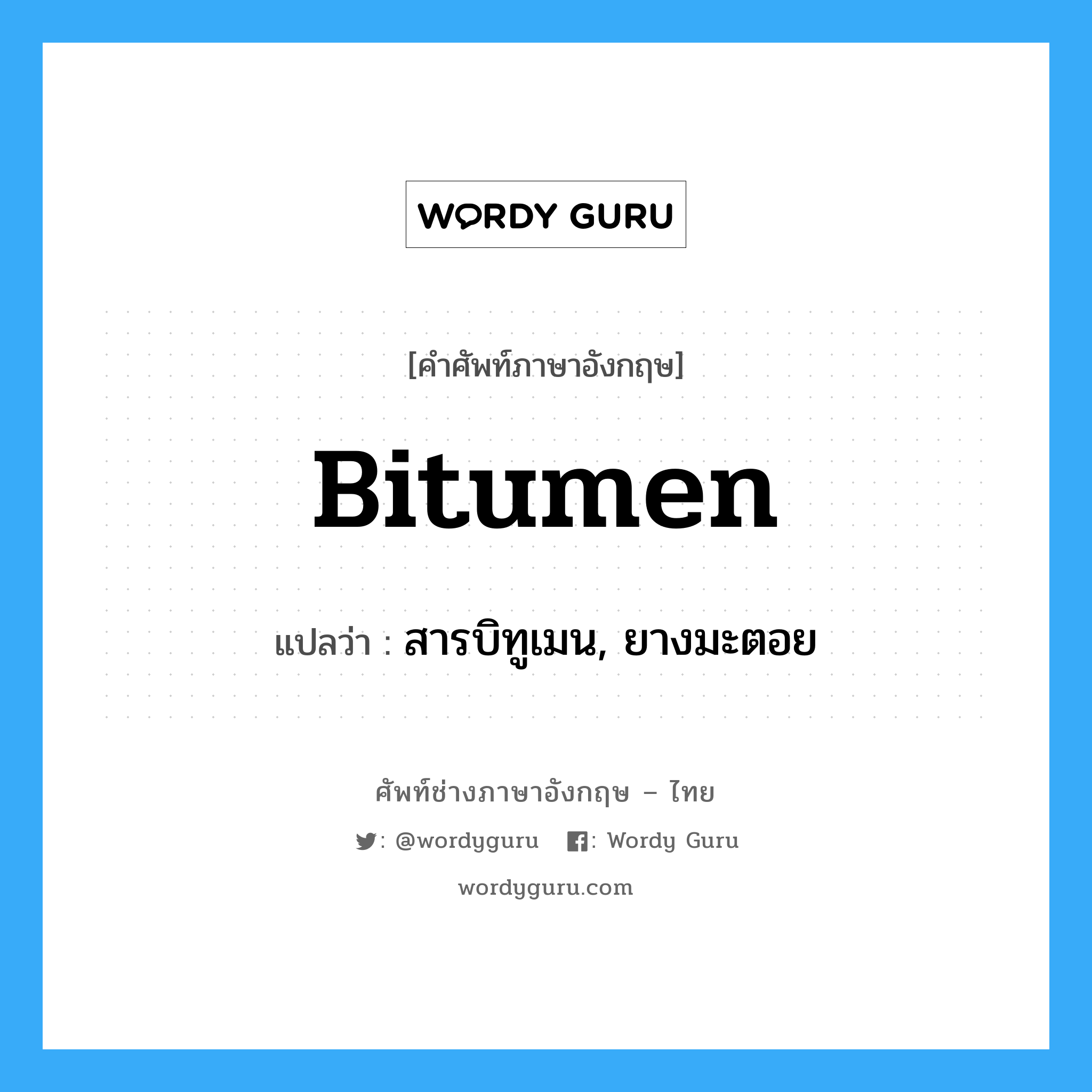 bitumen แปลว่า?, คำศัพท์ช่างภาษาอังกฤษ - ไทย bitumen คำศัพท์ภาษาอังกฤษ bitumen แปลว่า สารบิทูเมน, ยางมะตอย