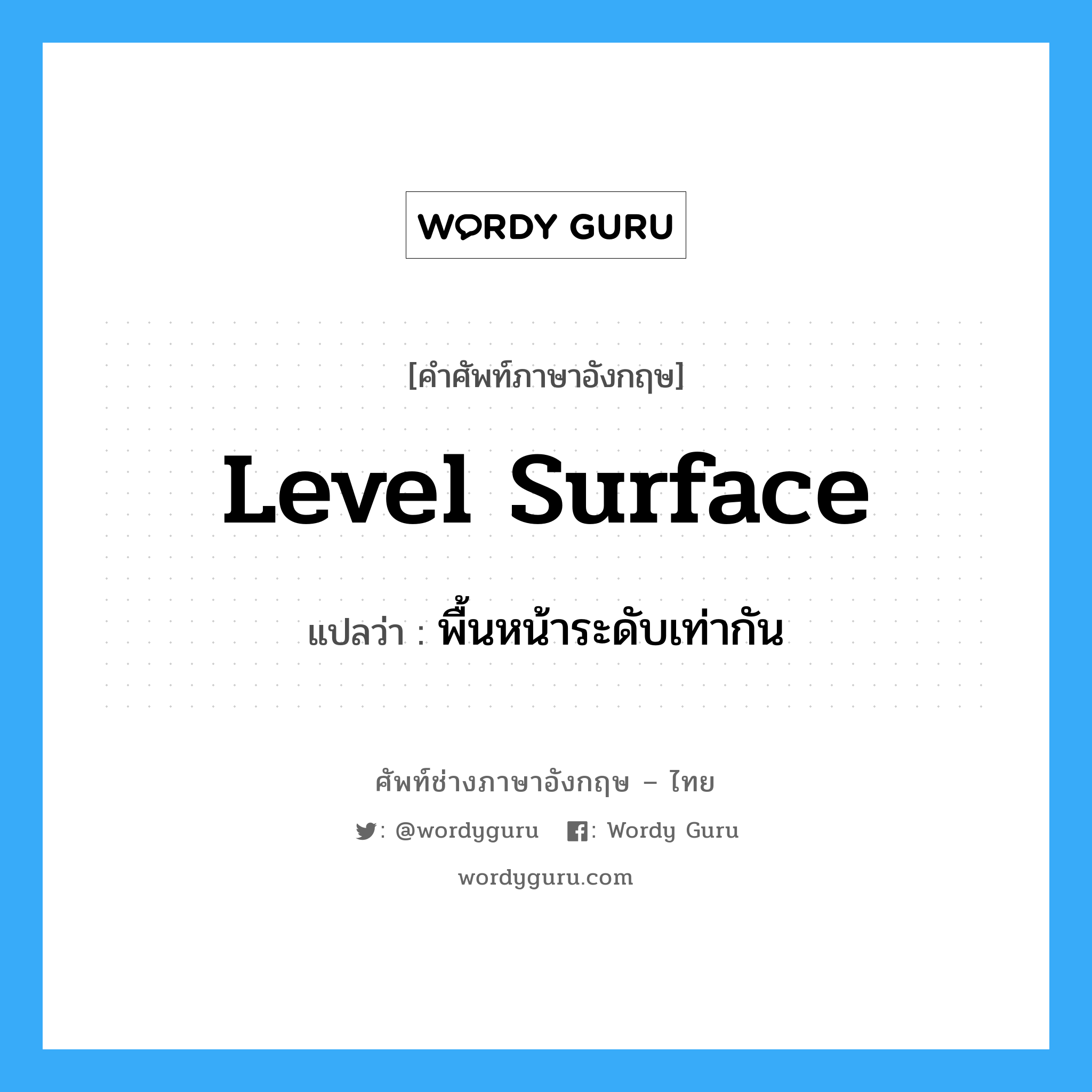 level surface แปลว่า?, คำศัพท์ช่างภาษาอังกฤษ - ไทย level surface คำศัพท์ภาษาอังกฤษ level surface แปลว่า พื้นหน้าระดับเท่ากัน
