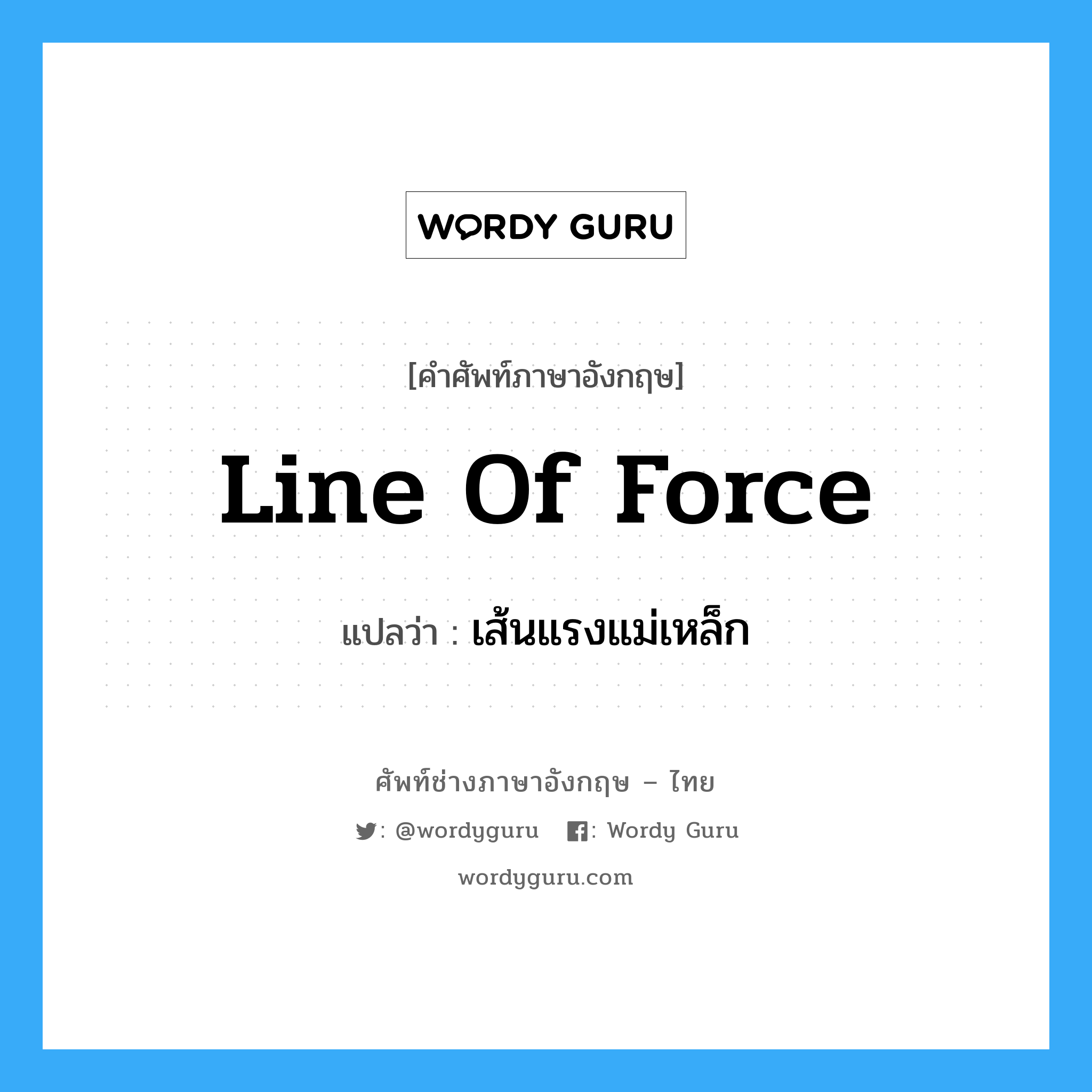 line of force แปลว่า?, คำศัพท์ช่างภาษาอังกฤษ - ไทย line of force คำศัพท์ภาษาอังกฤษ line of force แปลว่า เส้นแรงแม่เหล็ก