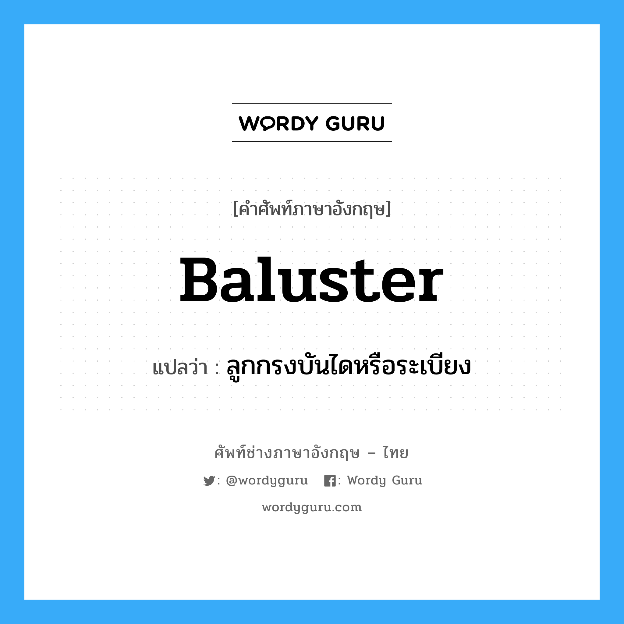 baluster แปลว่า?, คำศัพท์ช่างภาษาอังกฤษ - ไทย baluster คำศัพท์ภาษาอังกฤษ baluster แปลว่า ลูกกรงบันไดหรือระเบียง