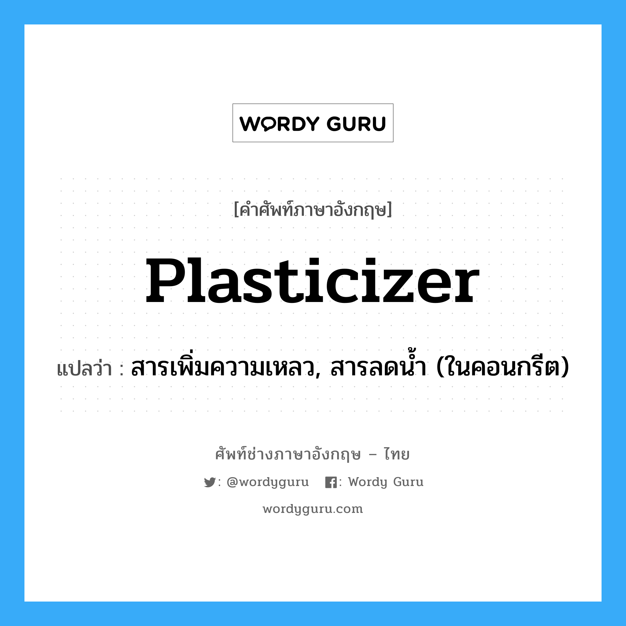 plasticizer แปลว่า?, คำศัพท์ช่างภาษาอังกฤษ - ไทย plasticizer คำศัพท์ภาษาอังกฤษ plasticizer แปลว่า สารเพิ่มความเหลว, สารลดน้ำ (ในคอนกรีต)