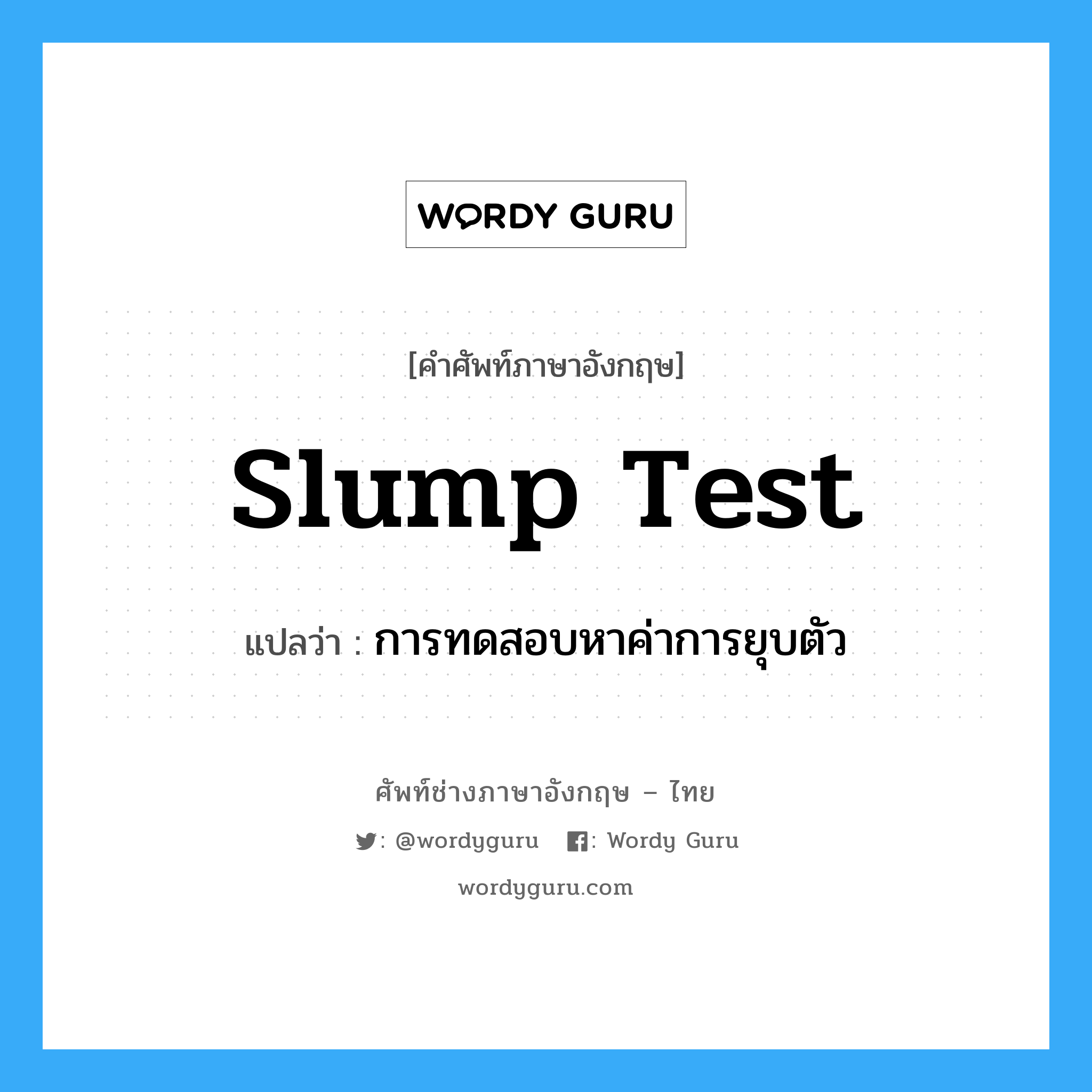 slump test แปลว่า?, คำศัพท์ช่างภาษาอังกฤษ - ไทย slump test คำศัพท์ภาษาอังกฤษ slump test แปลว่า การทดสอบหาค่าการยุบตัว