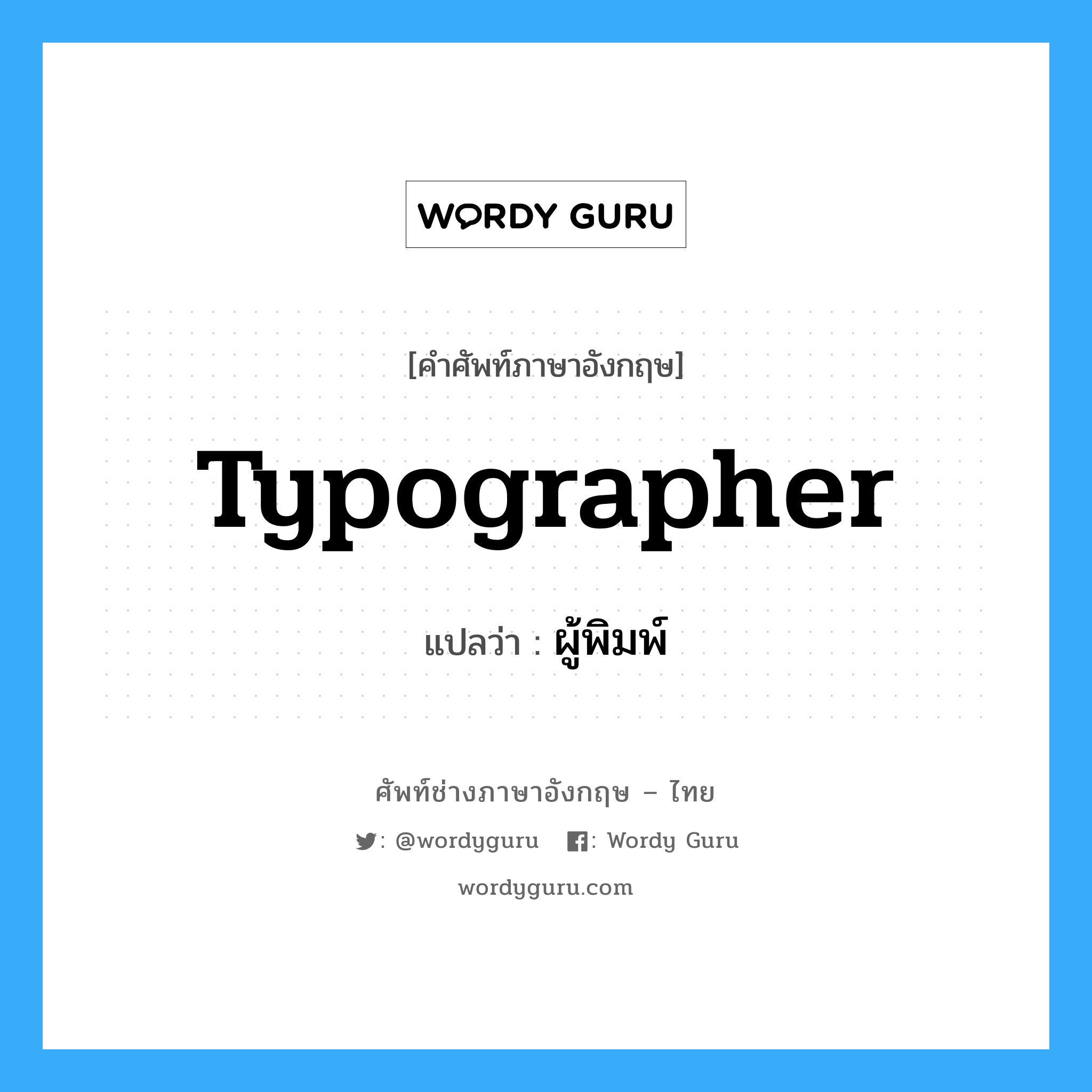 typographer แปลว่า?, คำศัพท์ช่างภาษาอังกฤษ - ไทย typographer คำศัพท์ภาษาอังกฤษ typographer แปลว่า ผู้พิมพ์
