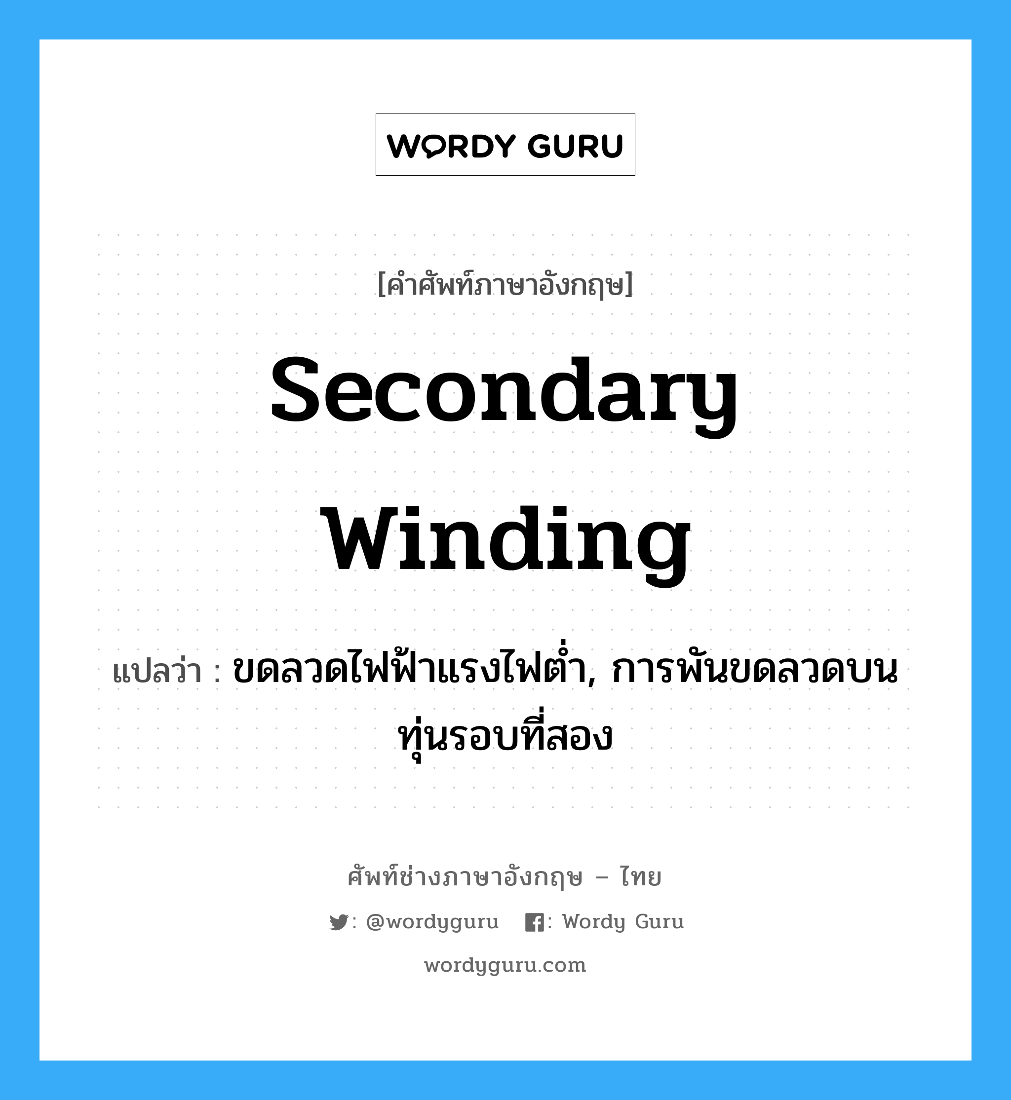 secondary winding แปลว่า?, คำศัพท์ช่างภาษาอังกฤษ - ไทย secondary winding คำศัพท์ภาษาอังกฤษ secondary winding แปลว่า ขดลวดไฟฟ้าแรงไฟต่ำ, การพันขดลวดบนทุ่นรอบที่สอง