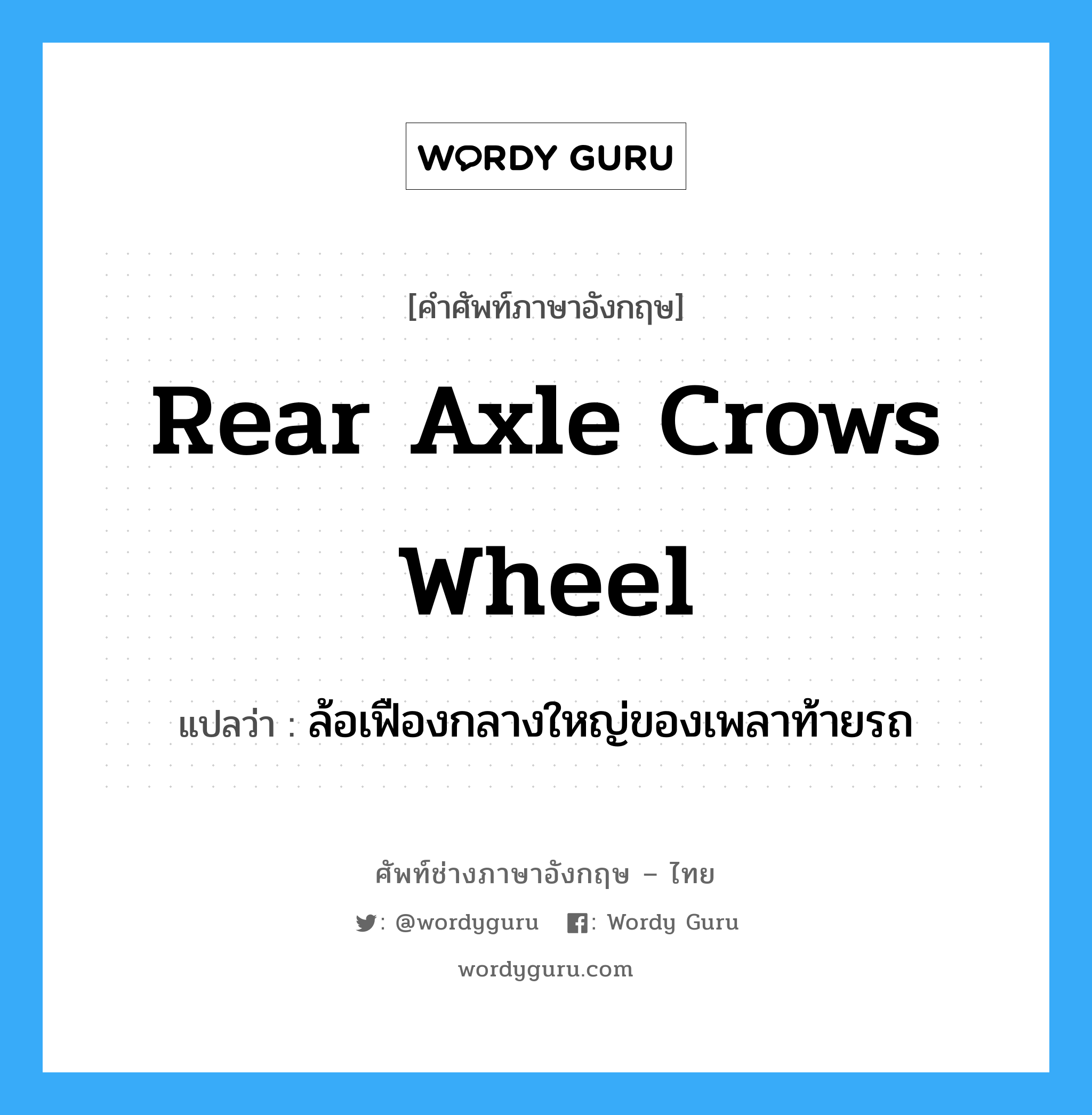 rear axle crows wheel แปลว่า?, คำศัพท์ช่างภาษาอังกฤษ - ไทย rear axle crows wheel คำศัพท์ภาษาอังกฤษ rear axle crows wheel แปลว่า ล้อเฟืองกลางใหญ่ของเพลาท้ายรถ