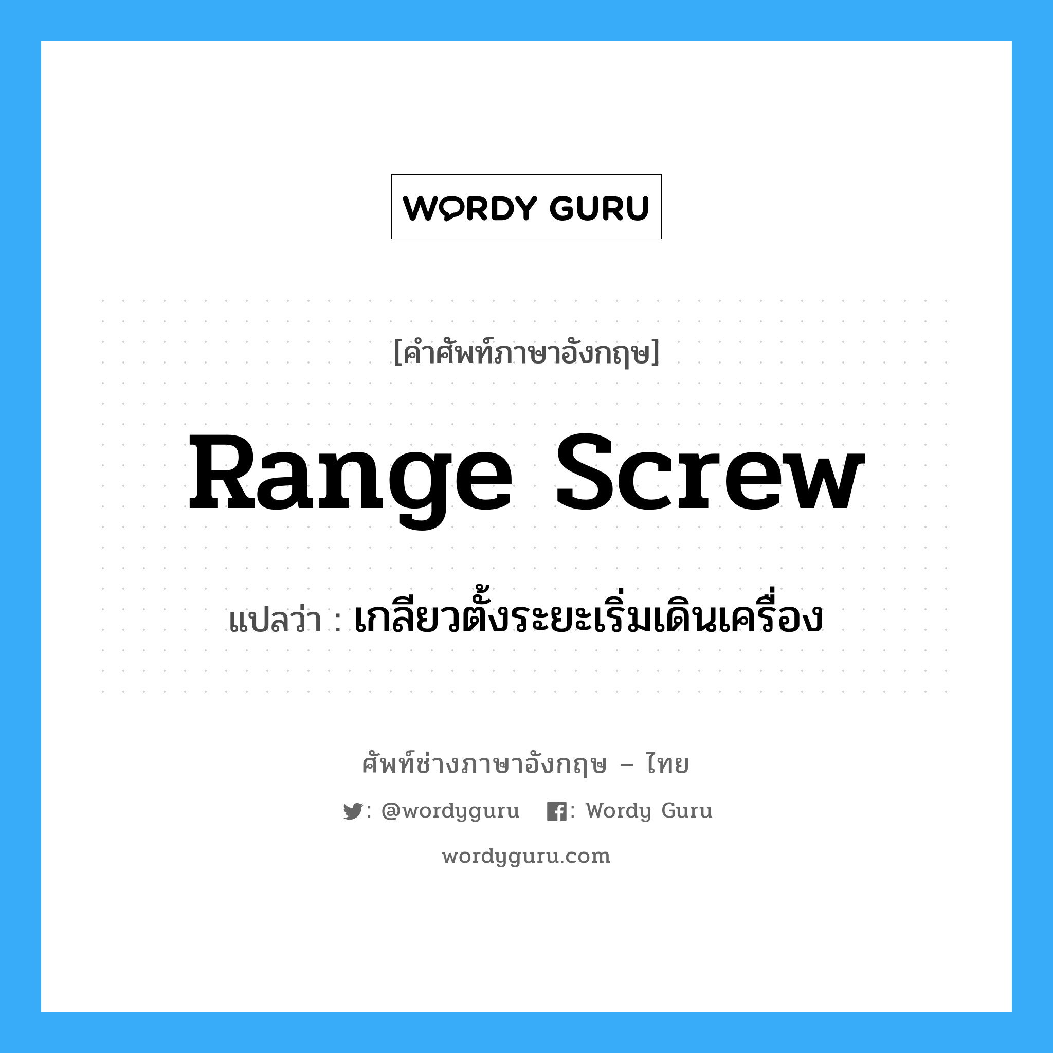 range screw แปลว่า?, คำศัพท์ช่างภาษาอังกฤษ - ไทย range screw คำศัพท์ภาษาอังกฤษ range screw แปลว่า เกลียวตั้งระยะเริ่มเดินเครื่อง