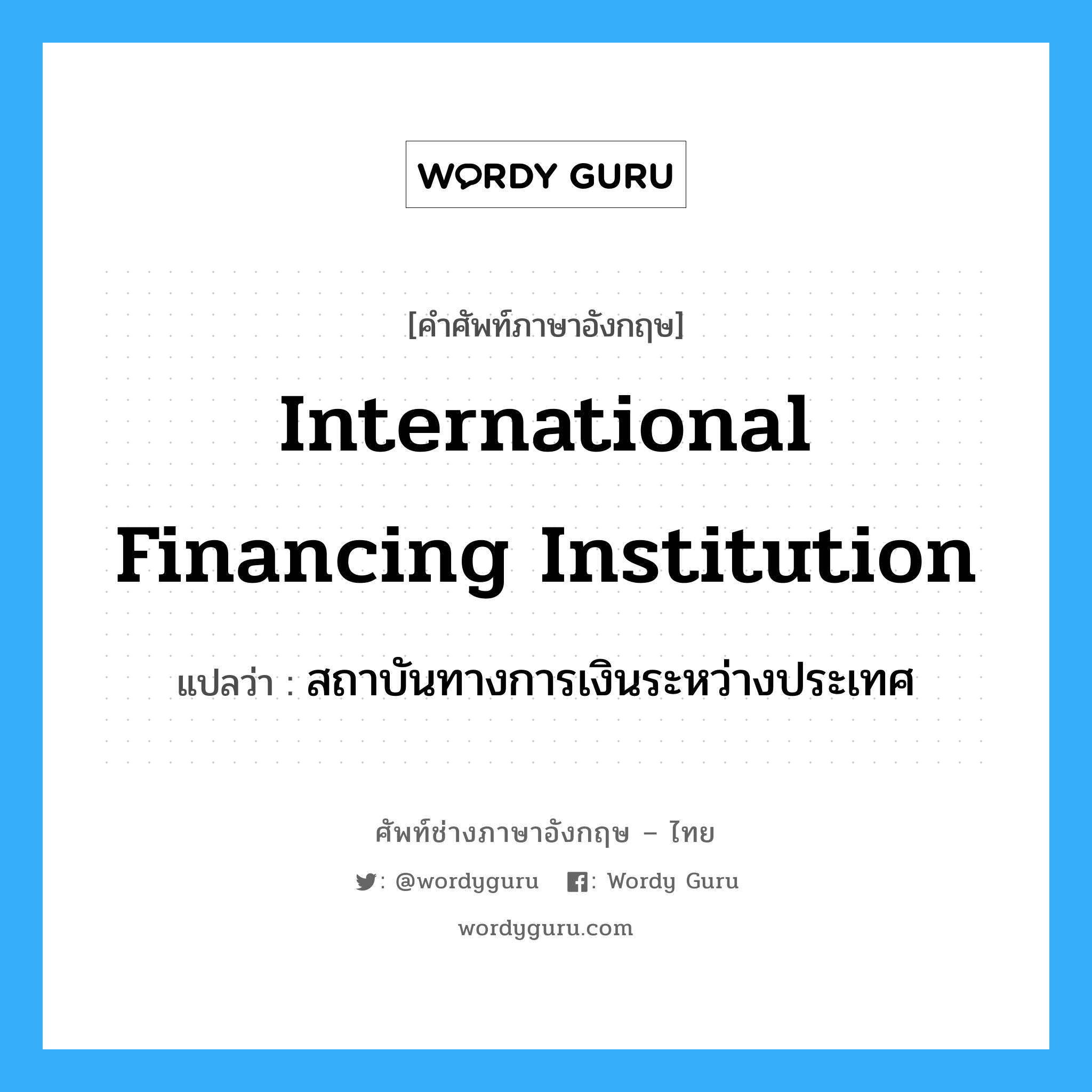 International Financing Institution แปลว่า?, คำศัพท์ช่างภาษาอังกฤษ - ไทย International Financing Institution คำศัพท์ภาษาอังกฤษ International Financing Institution แปลว่า สถาบันทางการเงินระหว่างประเทศ