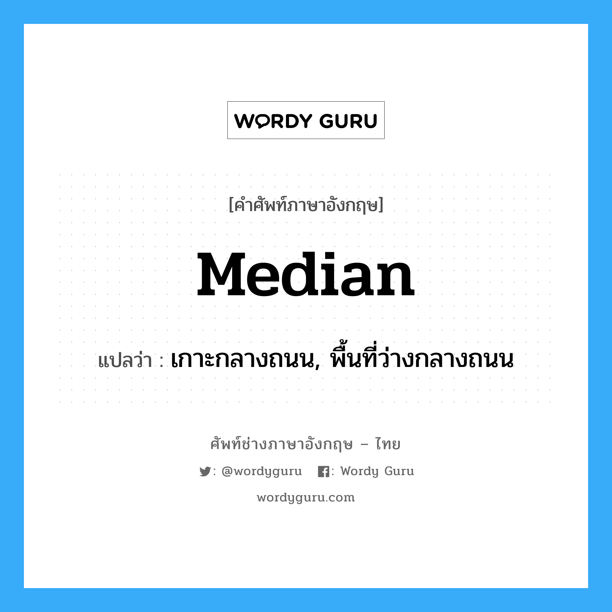 median แปลว่า?, คำศัพท์ช่างภาษาอังกฤษ - ไทย median คำศัพท์ภาษาอังกฤษ median แปลว่า เกาะกลางถนน, พื้นที่ว่างกลางถนน