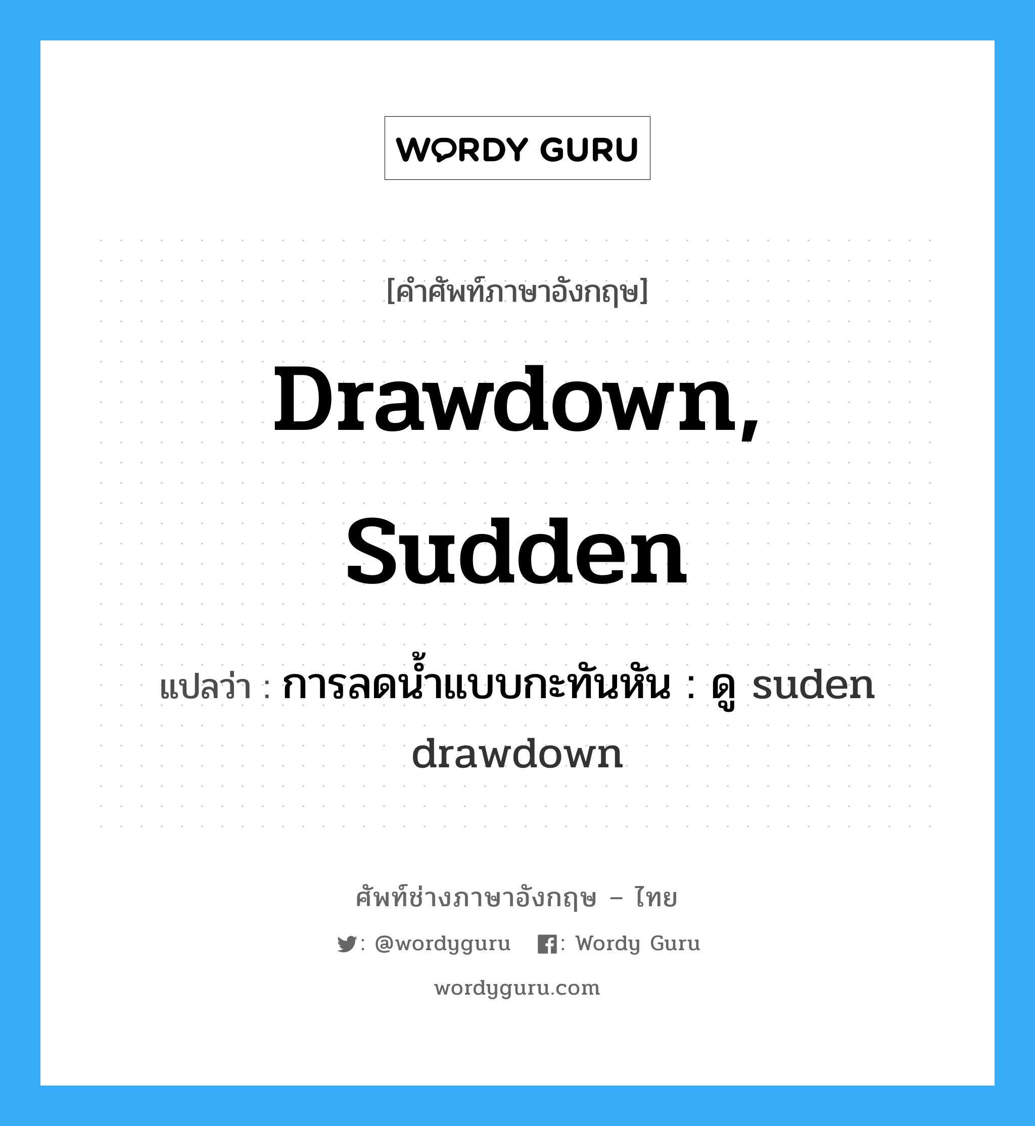 drawdown, sudden แปลว่า?, คำศัพท์ช่างภาษาอังกฤษ - ไทย drawdown, sudden คำศัพท์ภาษาอังกฤษ drawdown, sudden แปลว่า การลดน้ำแบบกะทันหัน : ดู suden drawdown