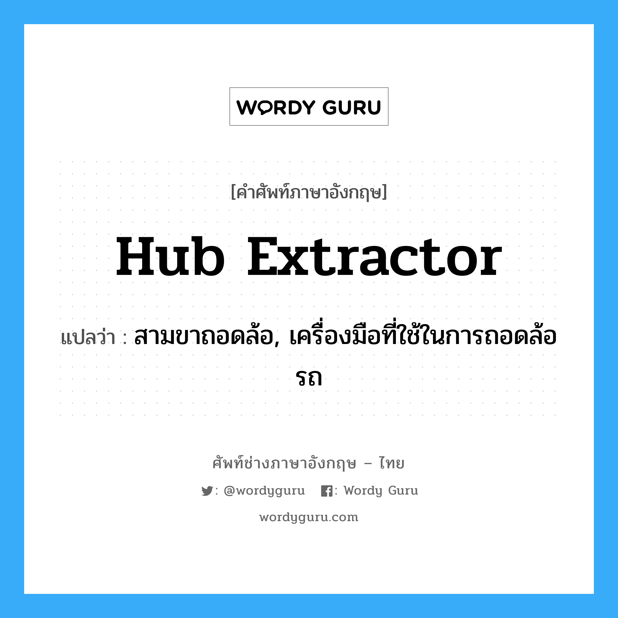 hub extractor แปลว่า?, คำศัพท์ช่างภาษาอังกฤษ - ไทย hub extractor คำศัพท์ภาษาอังกฤษ hub extractor แปลว่า สามขาถอดล้อ, เครื่องมือที่ใช้ในการถอดล้อรถ
