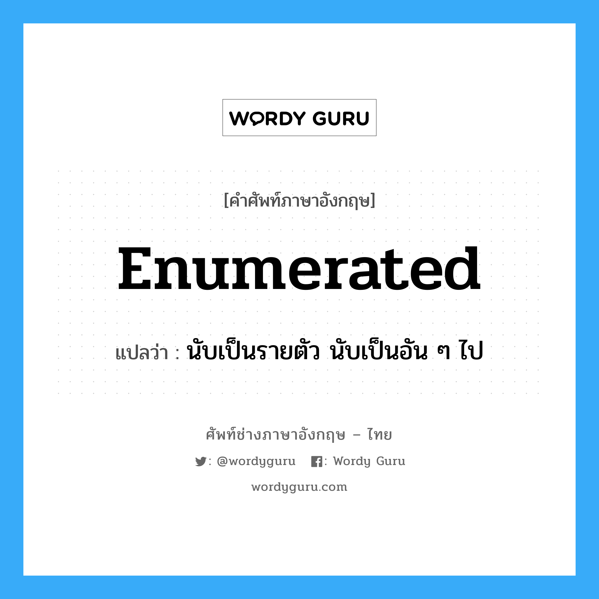 enumerated แปลว่า?, คำศัพท์ช่างภาษาอังกฤษ - ไทย enumerated คำศัพท์ภาษาอังกฤษ enumerated แปลว่า นับเป็นรายตัว นับเป็นอัน ๆ ไป