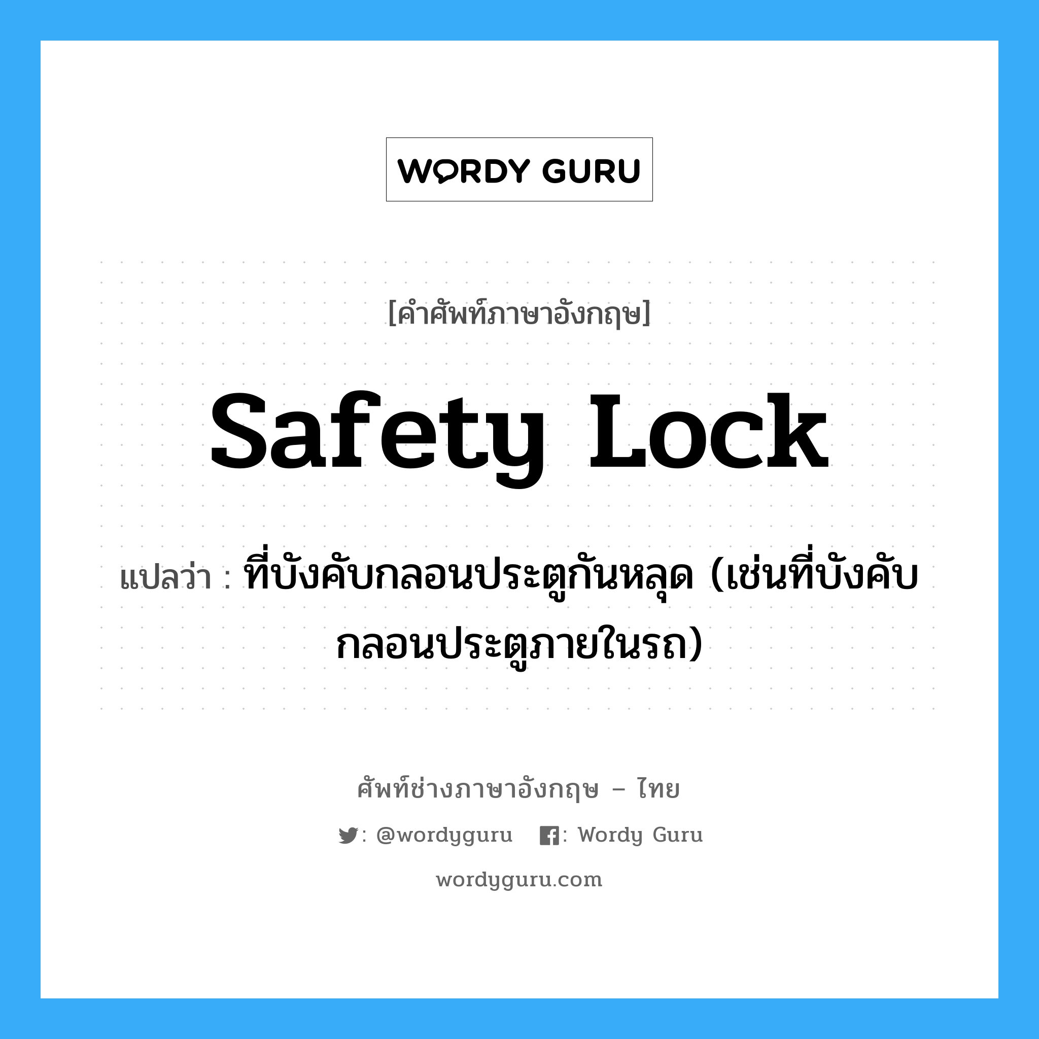 safety lock แปลว่า?, คำศัพท์ช่างภาษาอังกฤษ - ไทย safety lock คำศัพท์ภาษาอังกฤษ safety lock แปลว่า ที่บังคับกลอนประตูกันหลุด (เช่นที่บังคับกลอนประตูภายในรถ)