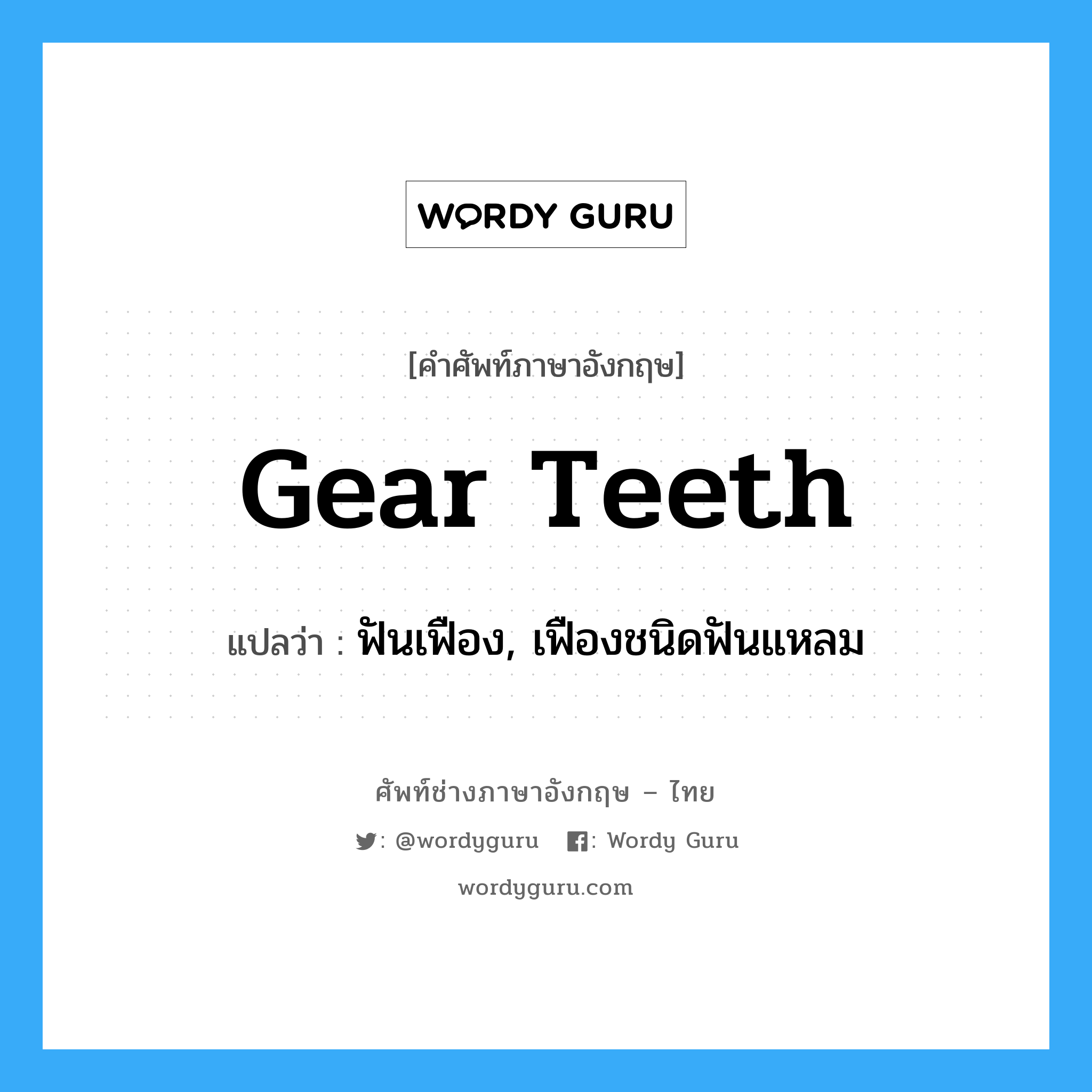 ฟันเฟือง, เฟืองชนิดฟันแหลม ภาษาอังกฤษ?, คำศัพท์ช่างภาษาอังกฤษ - ไทย ฟันเฟือง, เฟืองชนิดฟันแหลม คำศัพท์ภาษาอังกฤษ ฟันเฟือง, เฟืองชนิดฟันแหลม แปลว่า gear teeth