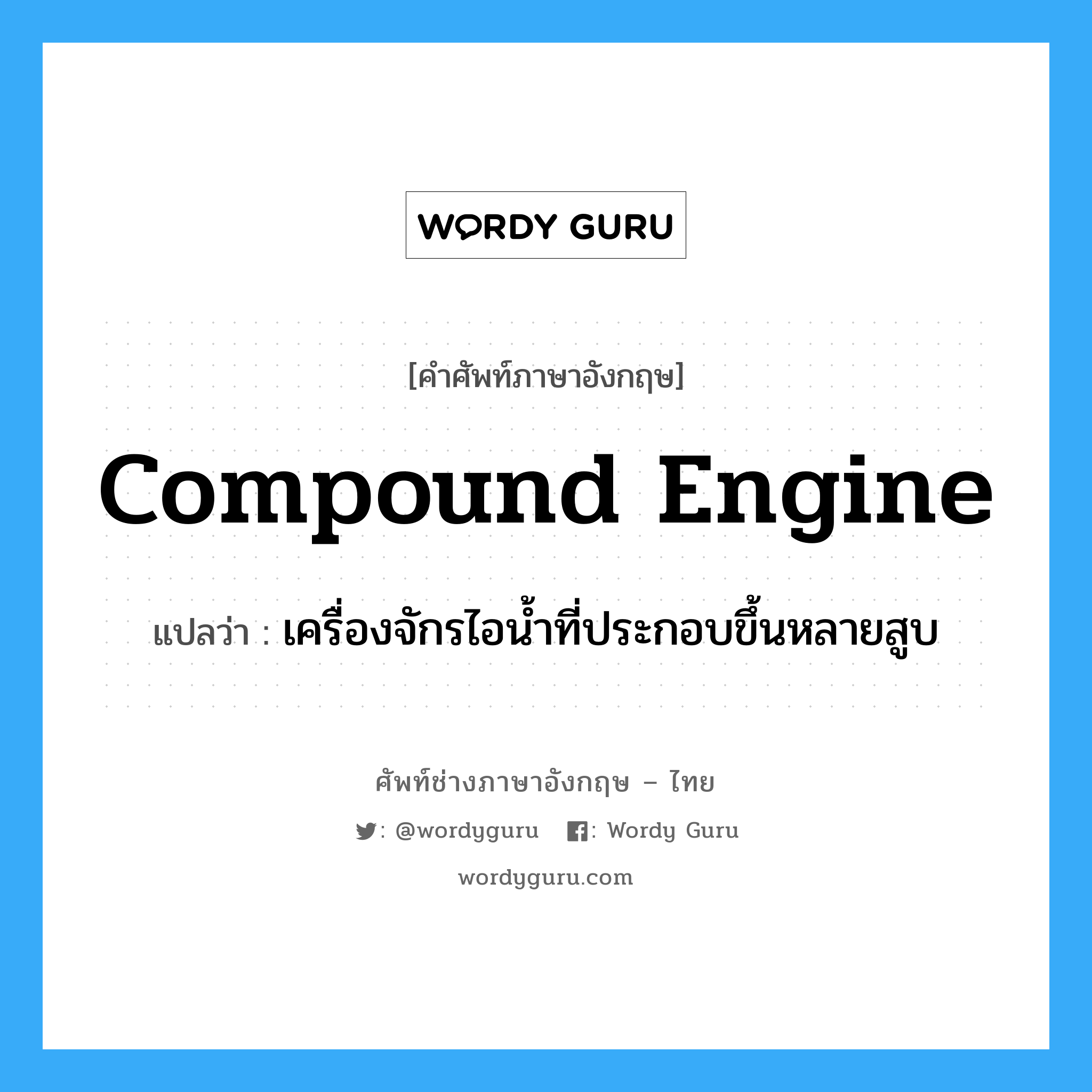 compound engine แปลว่า?, คำศัพท์ช่างภาษาอังกฤษ - ไทย compound engine คำศัพท์ภาษาอังกฤษ compound engine แปลว่า เครื่องจักรไอน้ำที่ประกอบขึ้นหลายสูบ