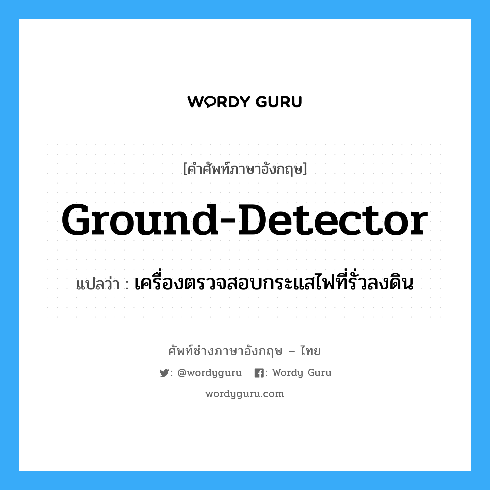 ground-detector แปลว่า?, คำศัพท์ช่างภาษาอังกฤษ - ไทย ground-detector คำศัพท์ภาษาอังกฤษ ground-detector แปลว่า เครื่องตรวจสอบกระแสไฟที่รั่วลงดิน
