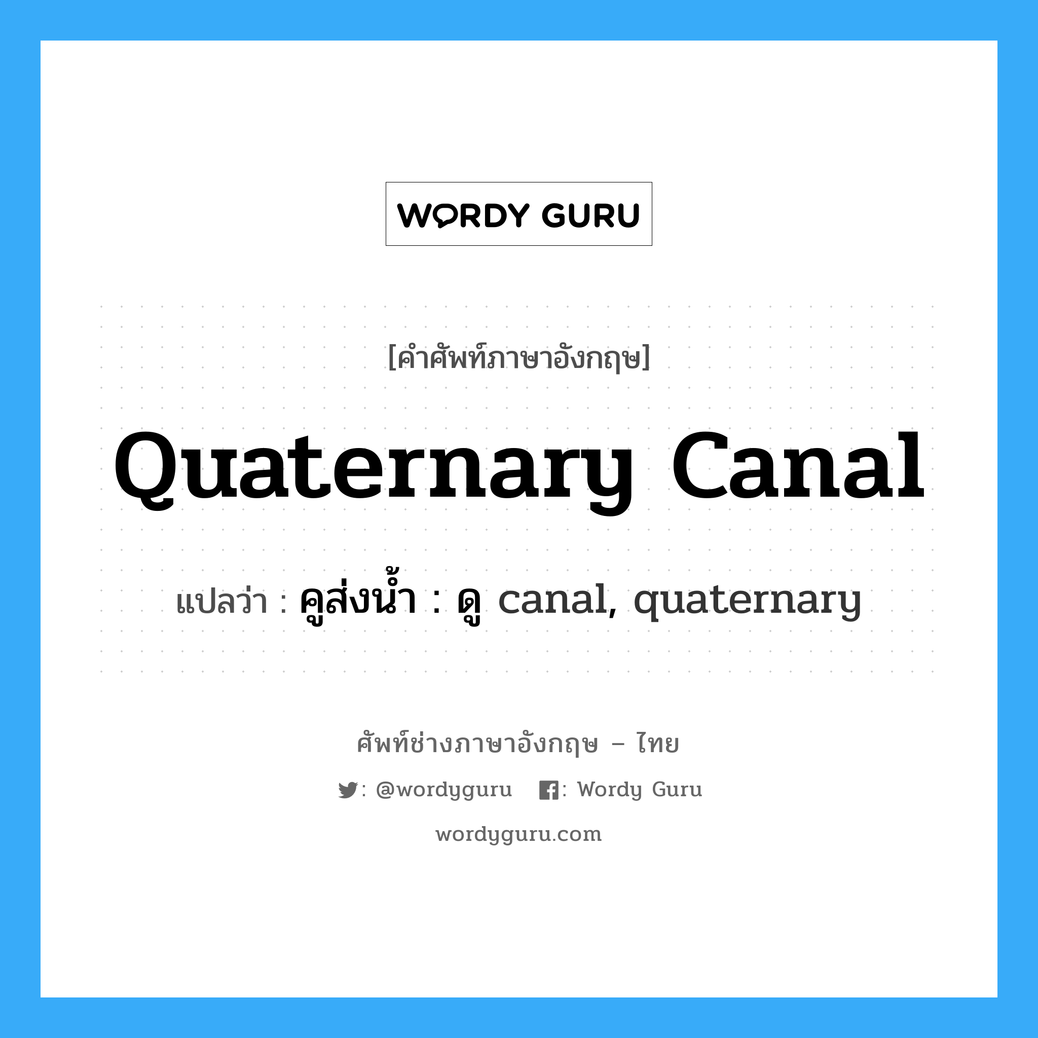 คูส่งน้ำ : ดู canal, quaternary ภาษาอังกฤษ?, คำศัพท์ช่างภาษาอังกฤษ - ไทย คูส่งน้ำ : ดู canal, quaternary คำศัพท์ภาษาอังกฤษ คูส่งน้ำ : ดู canal, quaternary แปลว่า quaternary canal