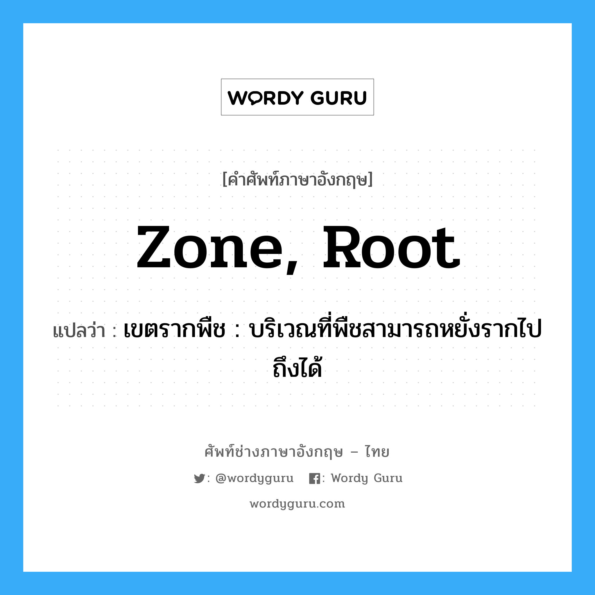 zone, root แปลว่า?, คำศัพท์ช่างภาษาอังกฤษ - ไทย zone, root คำศัพท์ภาษาอังกฤษ zone, root แปลว่า เขตรากพืช : บริเวณที่พืชสามารถหยั่งรากไปถึงได้