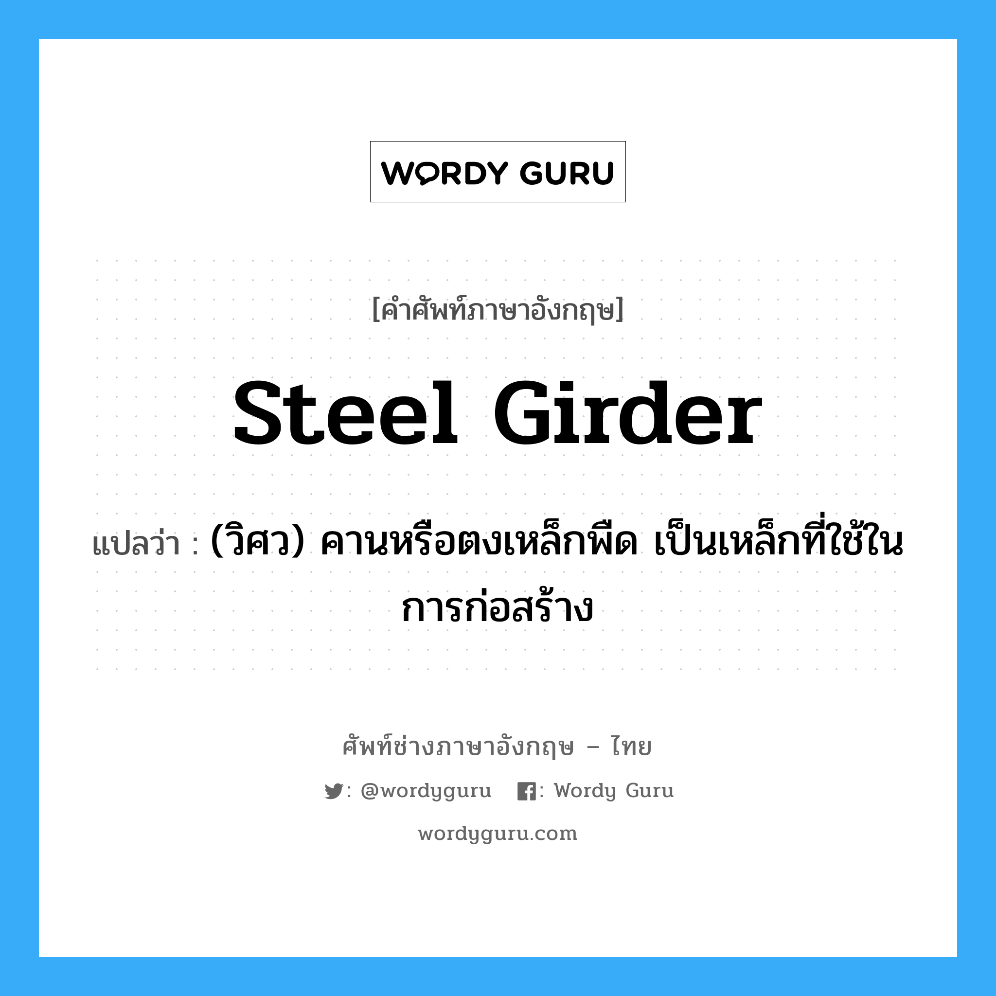 steel girder แปลว่า?, คำศัพท์ช่างภาษาอังกฤษ - ไทย steel girder คำศัพท์ภาษาอังกฤษ steel girder แปลว่า (วิศว) คานหรือตงเหล็กพืด เป็นเหล็กที่ใช้ในการก่อสร้าง