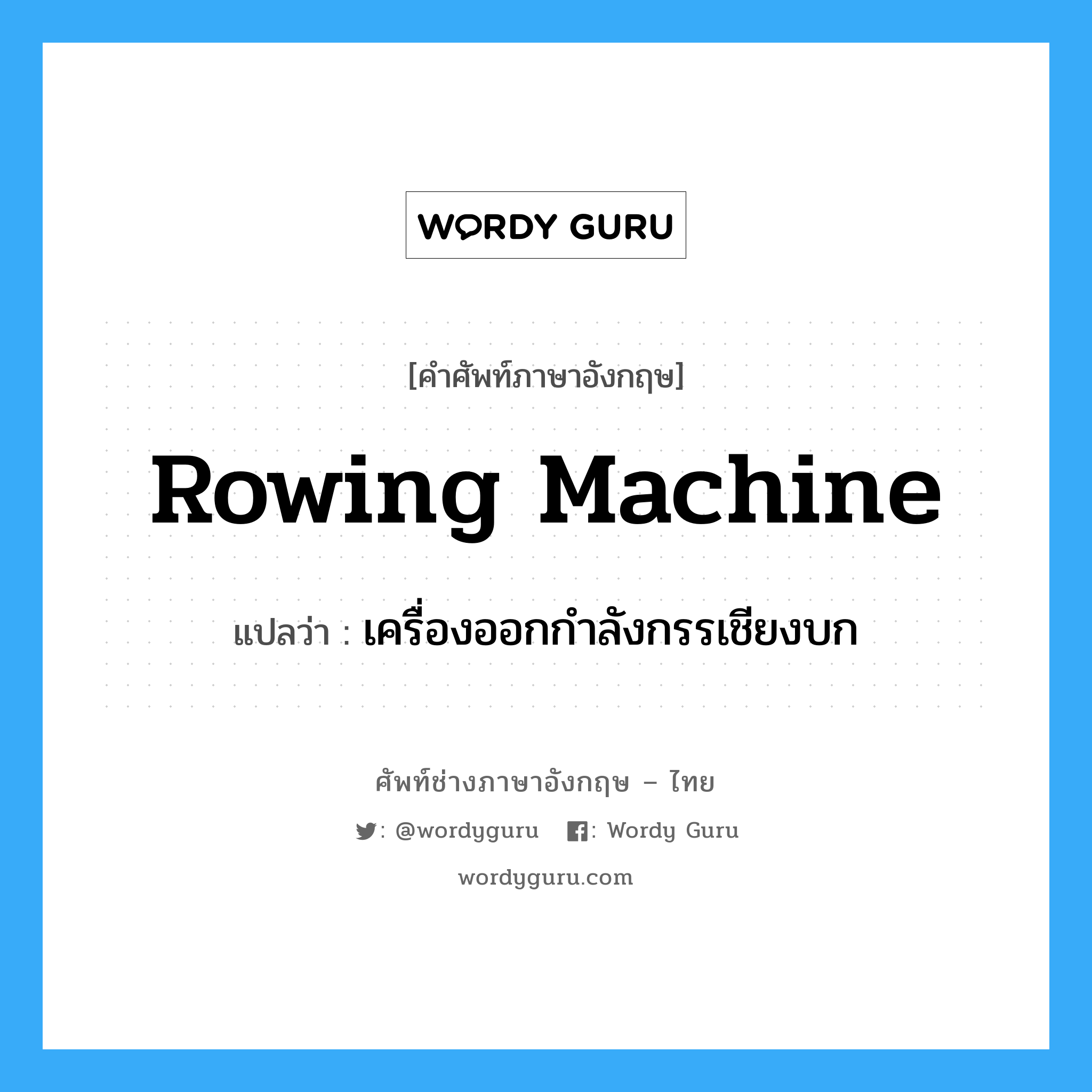 rowing machine แปลว่า?, คำศัพท์ช่างภาษาอังกฤษ - ไทย rowing machine คำศัพท์ภาษาอังกฤษ rowing machine แปลว่า เครื่องออกกำลังกรรเชียงบก