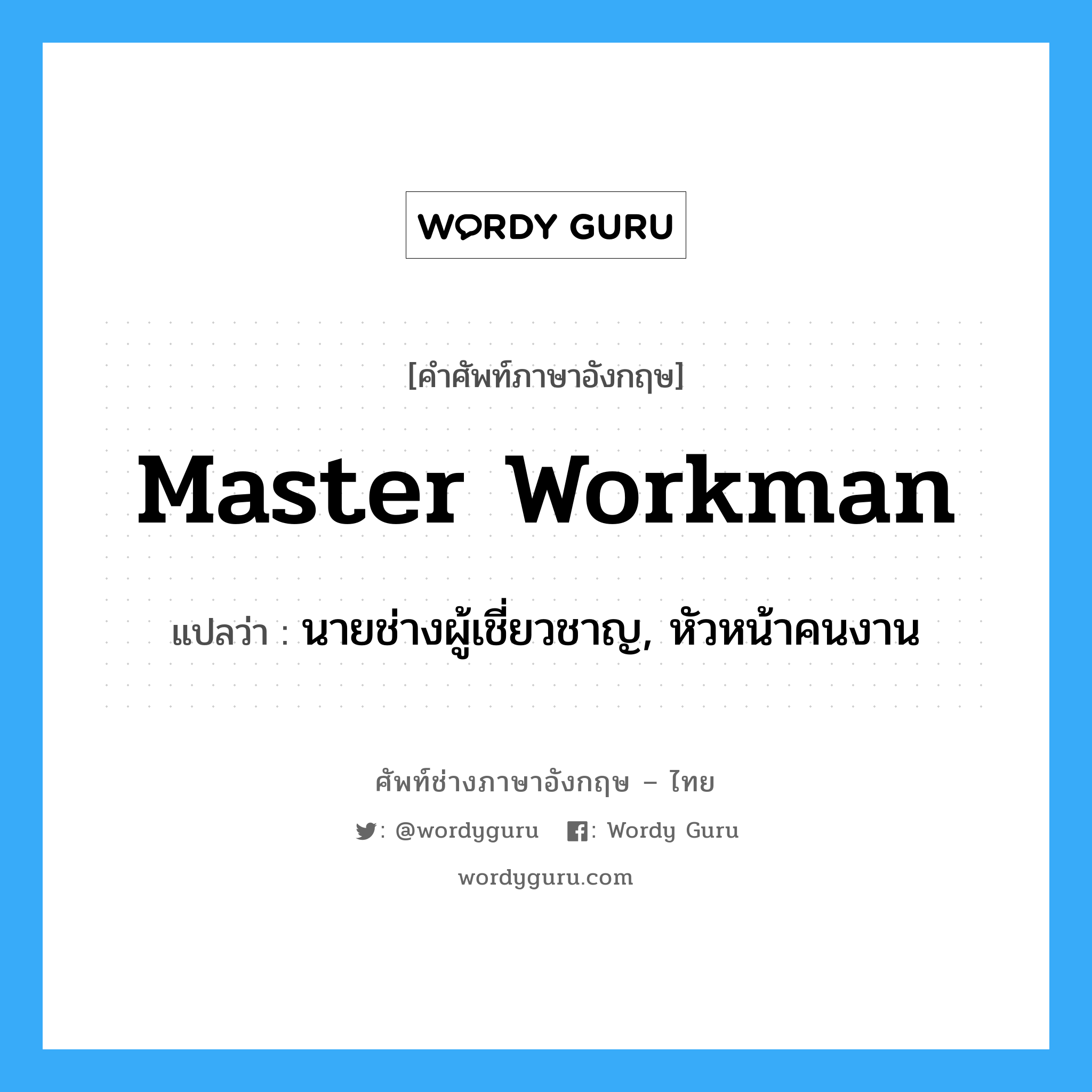 master workman แปลว่า?, คำศัพท์ช่างภาษาอังกฤษ - ไทย master workman คำศัพท์ภาษาอังกฤษ master workman แปลว่า นายช่างผู้เชี่ยวชาญ, หัวหน้าคนงาน