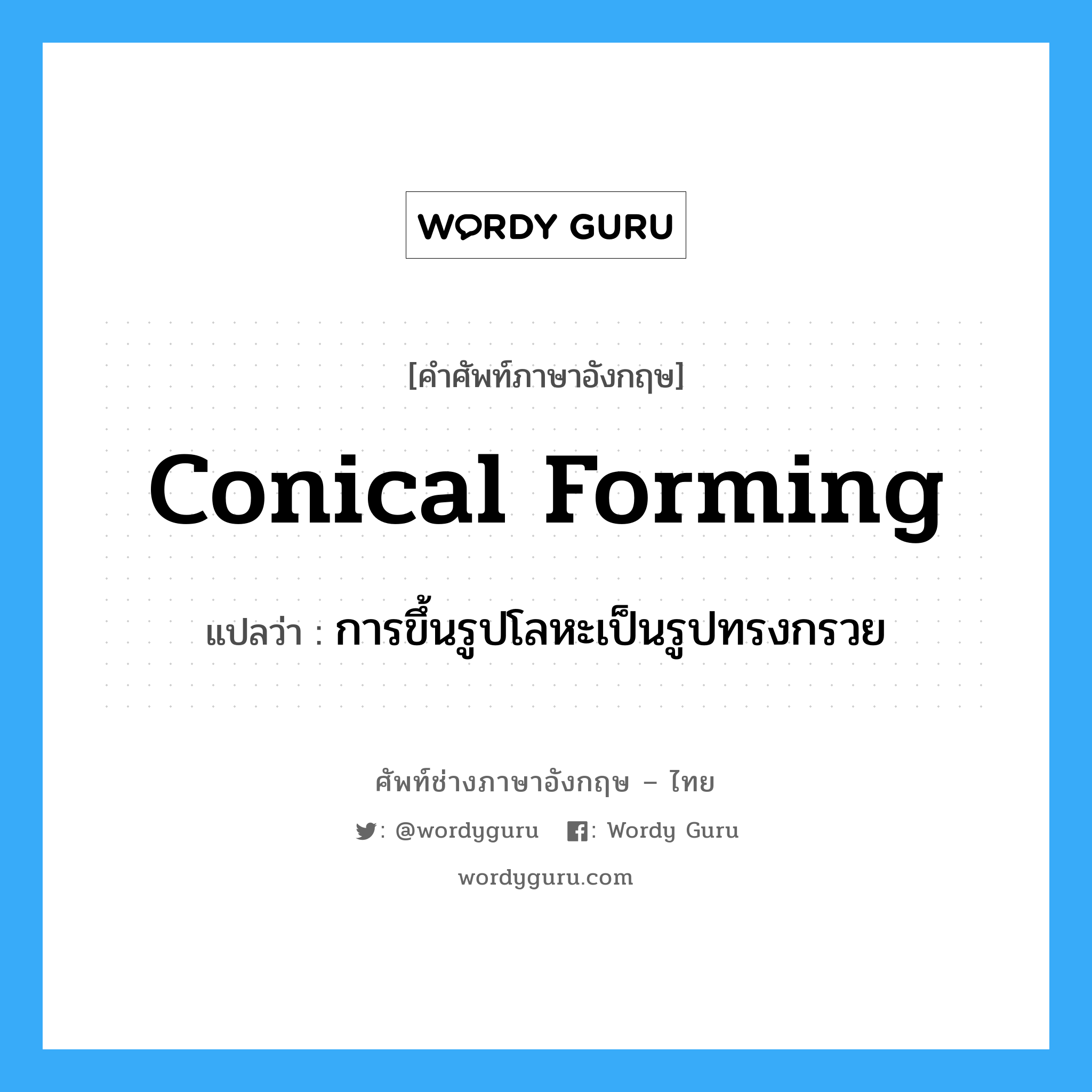 conical forming แปลว่า?, คำศัพท์ช่างภาษาอังกฤษ - ไทย conical forming คำศัพท์ภาษาอังกฤษ conical forming แปลว่า การขึ้นรูปโลหะเป็นรูปทรงกรวย
