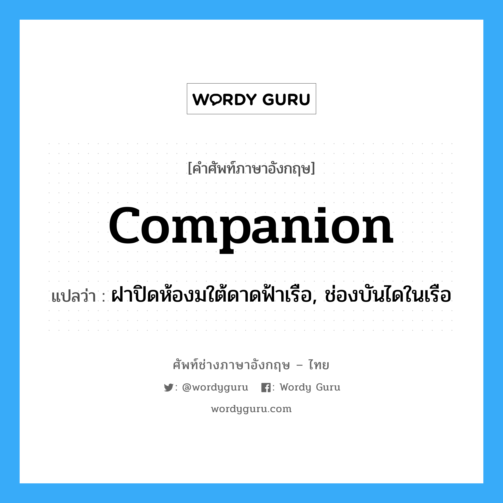 companion แปลว่า?, คำศัพท์ช่างภาษาอังกฤษ - ไทย companion คำศัพท์ภาษาอังกฤษ companion แปลว่า ฝาปิดห้องมใต้ดาดฟ้าเรือ, ช่องบันไดในเรือ