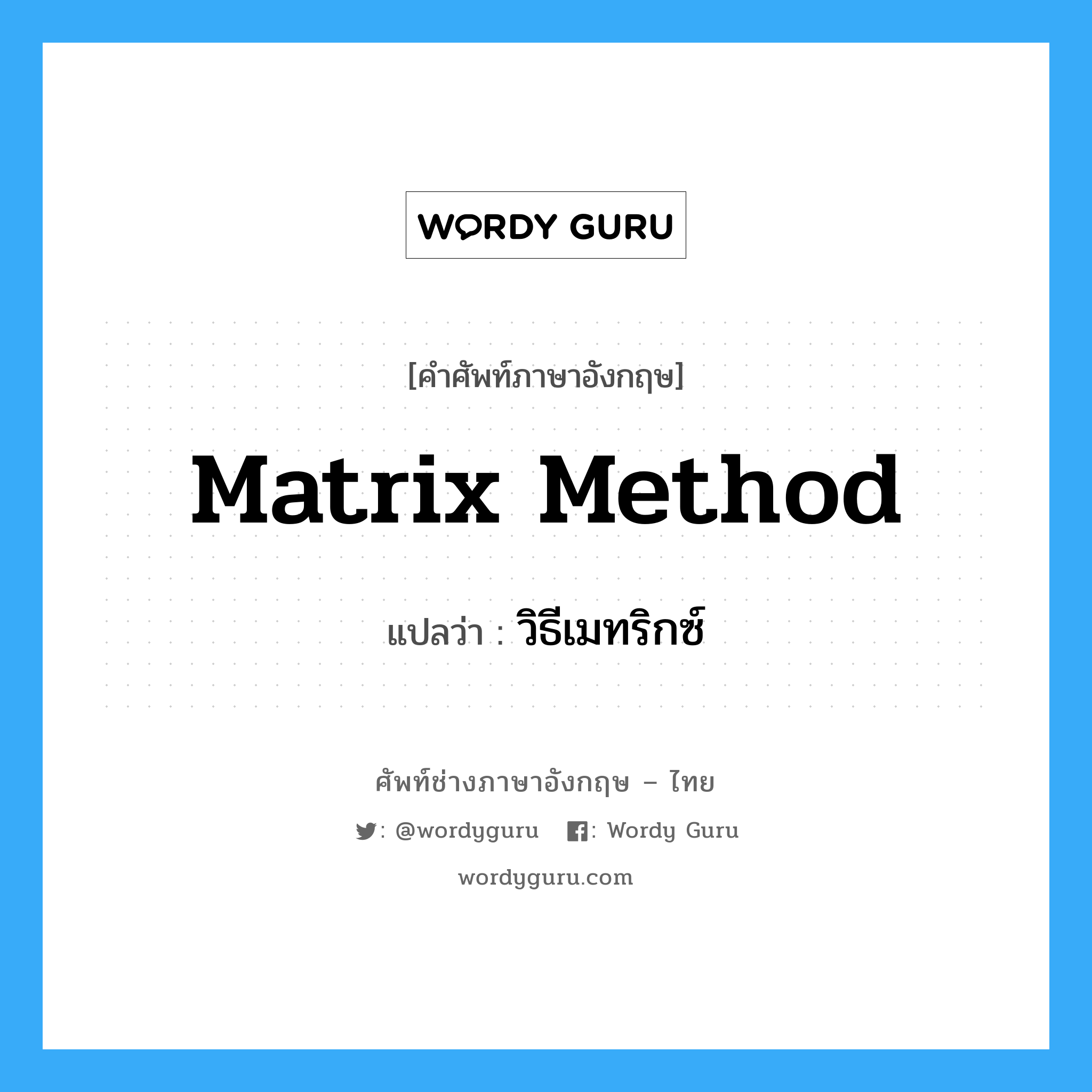 วิธีเมทริกซ์ ภาษาอังกฤษ?, คำศัพท์ช่างภาษาอังกฤษ - ไทย วิธีเมทริกซ์ คำศัพท์ภาษาอังกฤษ วิธีเมทริกซ์ แปลว่า Matrix Method