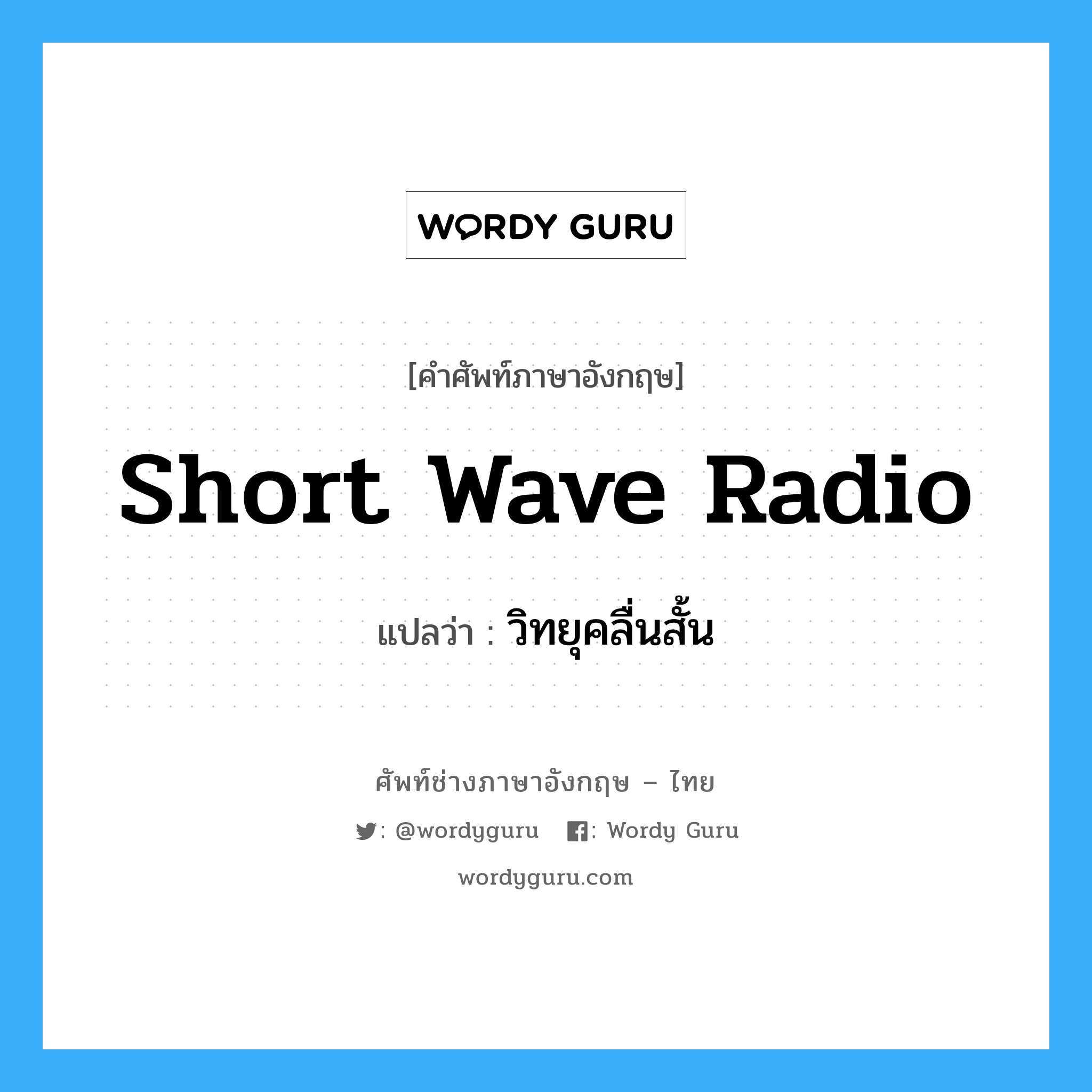 short wave radio แปลว่า?, คำศัพท์ช่างภาษาอังกฤษ - ไทย short wave radio คำศัพท์ภาษาอังกฤษ short wave radio แปลว่า วิทยุคลื่นสั้น