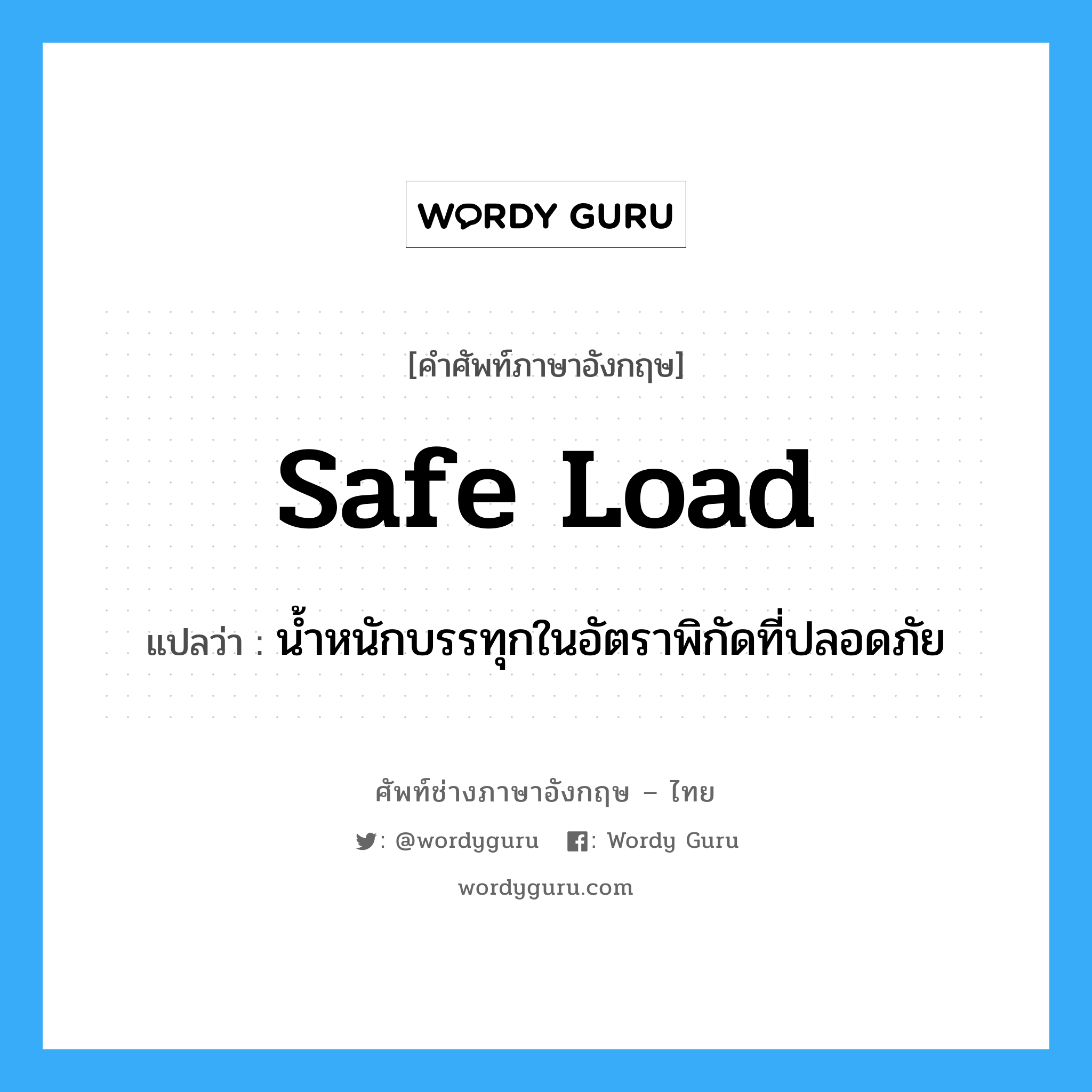 safe load แปลว่า?, คำศัพท์ช่างภาษาอังกฤษ - ไทย safe load คำศัพท์ภาษาอังกฤษ safe load แปลว่า น้ำหนักบรรทุกในอัตราพิกัดที่ปลอดภัย
