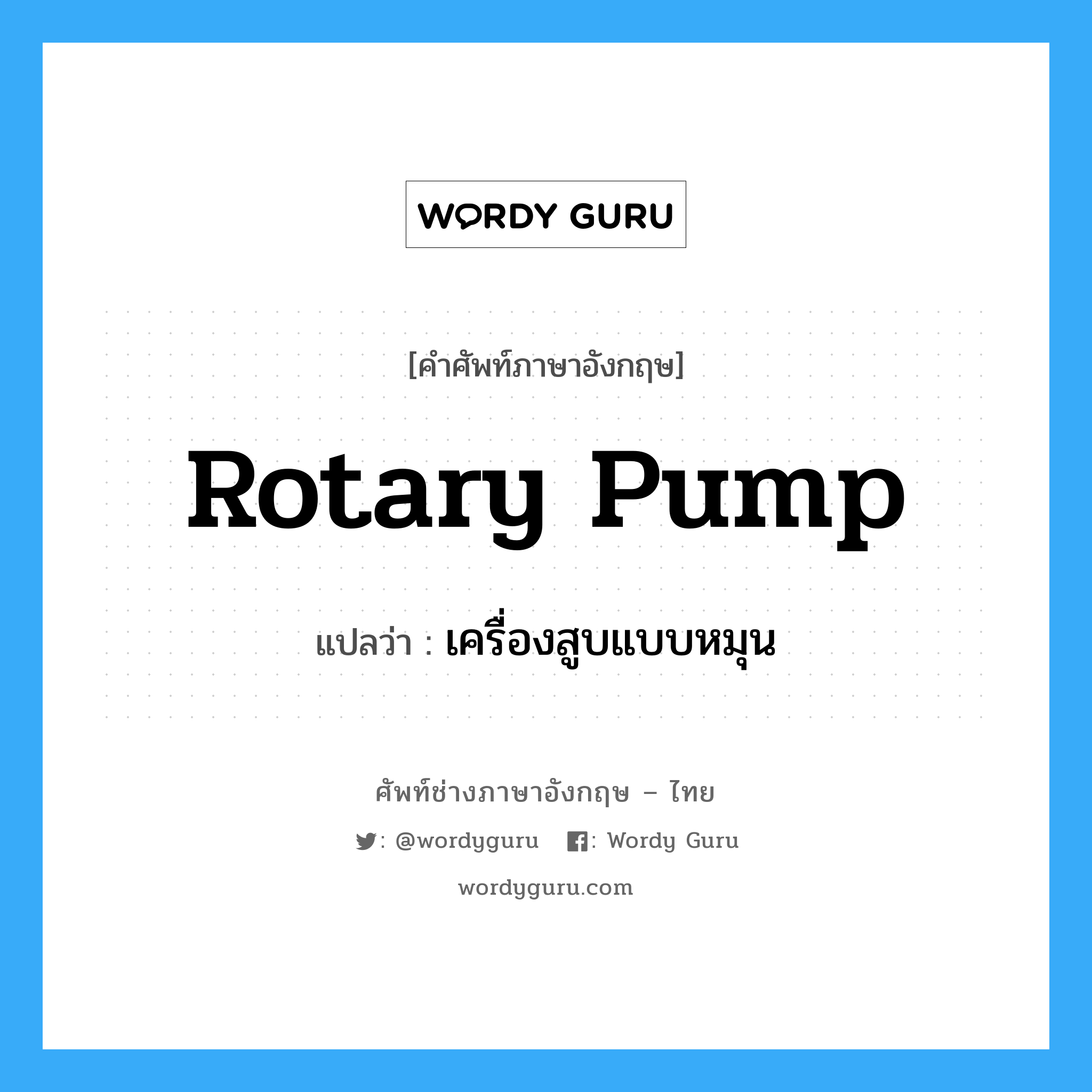 rotary pump แปลว่า?, คำศัพท์ช่างภาษาอังกฤษ - ไทย rotary pump คำศัพท์ภาษาอังกฤษ rotary pump แปลว่า เครื่องสูบแบบหมุน