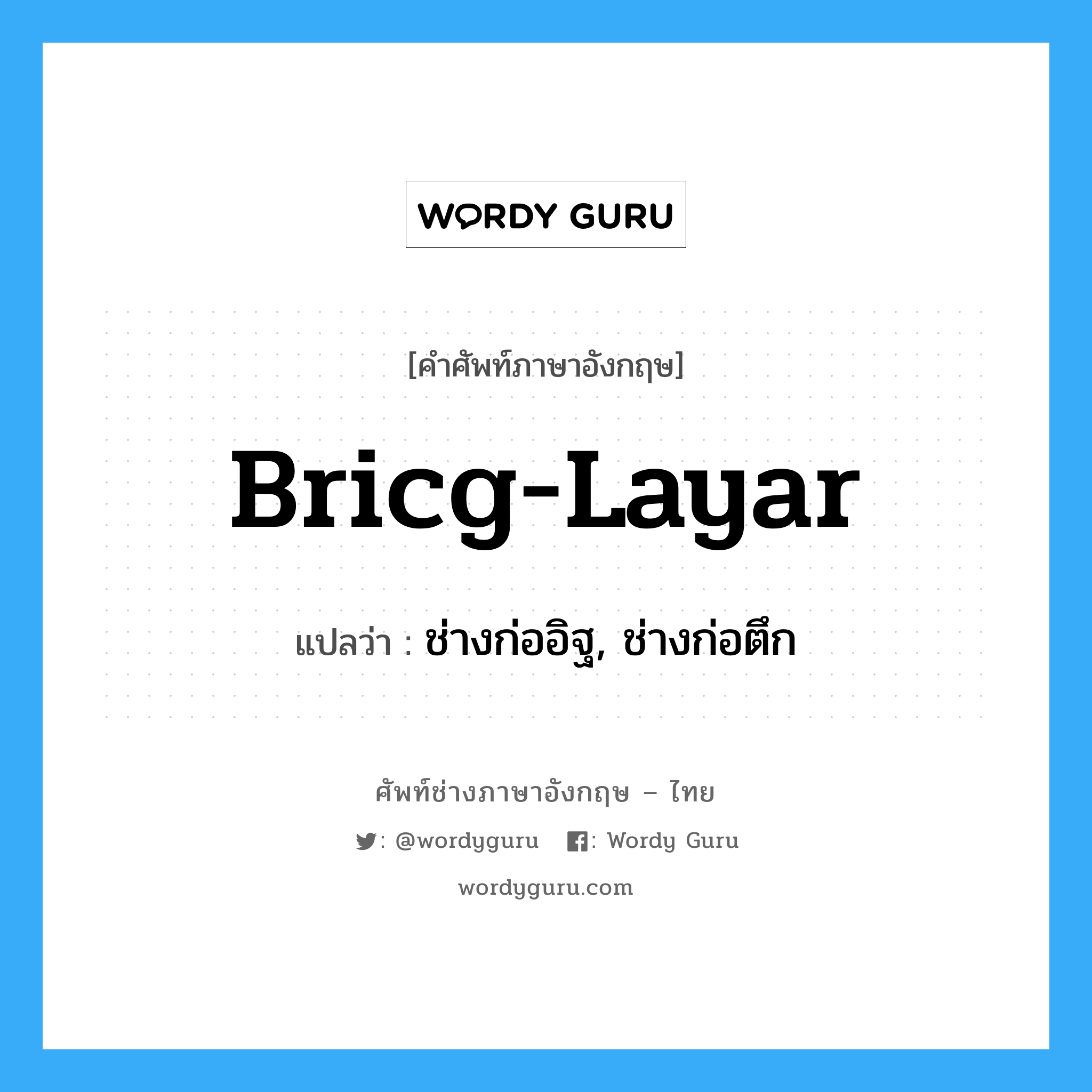 bricg-layar แปลว่า?, คำศัพท์ช่างภาษาอังกฤษ - ไทย bricg-layar คำศัพท์ภาษาอังกฤษ bricg-layar แปลว่า ช่างก่ออิฐ, ช่างก่อตึก