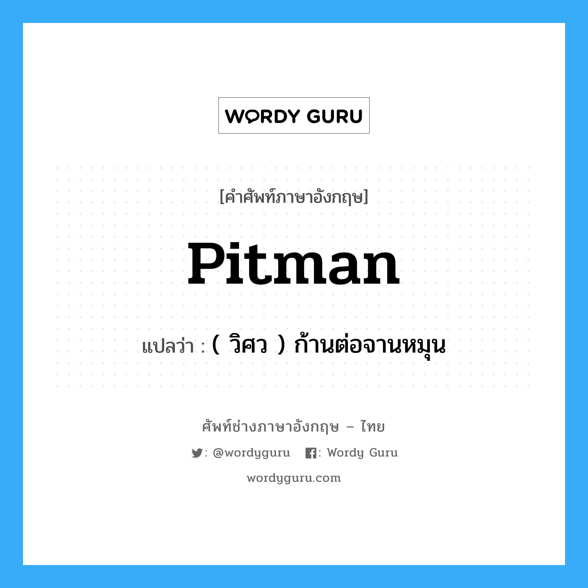 pitman แปลว่า?, คำศัพท์ช่างภาษาอังกฤษ - ไทย pitman คำศัพท์ภาษาอังกฤษ pitman แปลว่า ( วิศว ) ก้านต่อจานหมุน